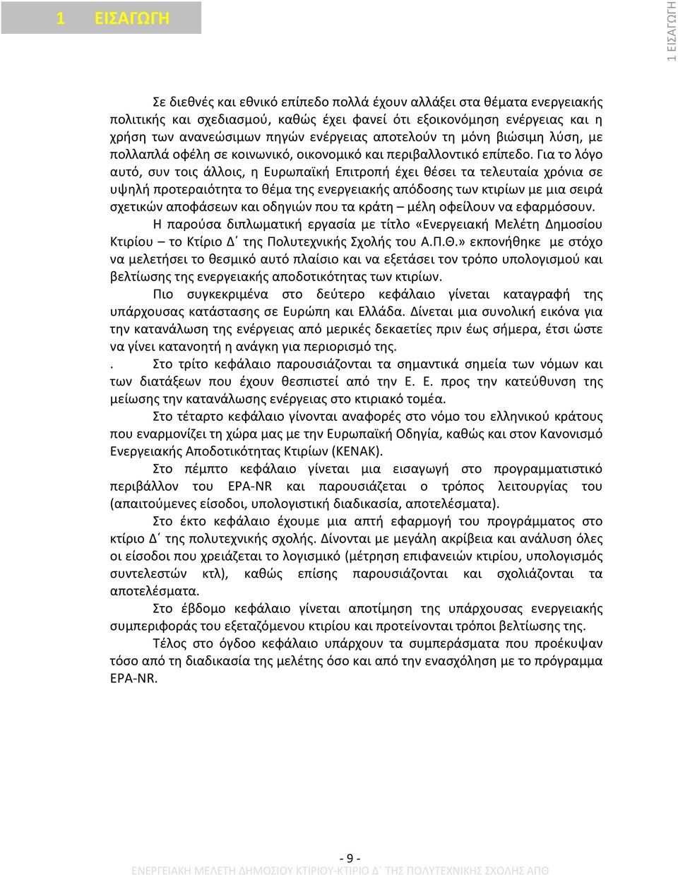 Για το λόγο αυτό, συν τοις άλλοις, η Ευρωπαϊκή Επιτροπή έχει θέσει τα τελευταία χρόνια σε υψηλή προτεραιότητα το θέμα της ενεργειακής απόδοσης των κτιρίων με μια σειρά σχετικών αποφάσεων και οδηγιών