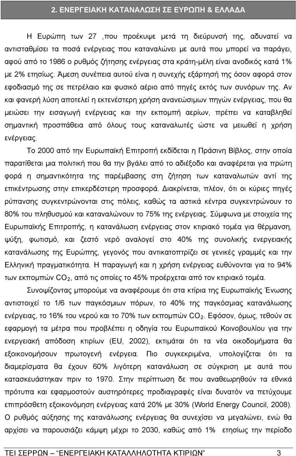 Άμεση συνέπεια αυτού είναι η συνεχής εξάρτησή της όσον αφορά στον εφοδιασμό της σε πετρέλαιο και φυσικό αέριο από πηγές εκτός των συνόρων της.