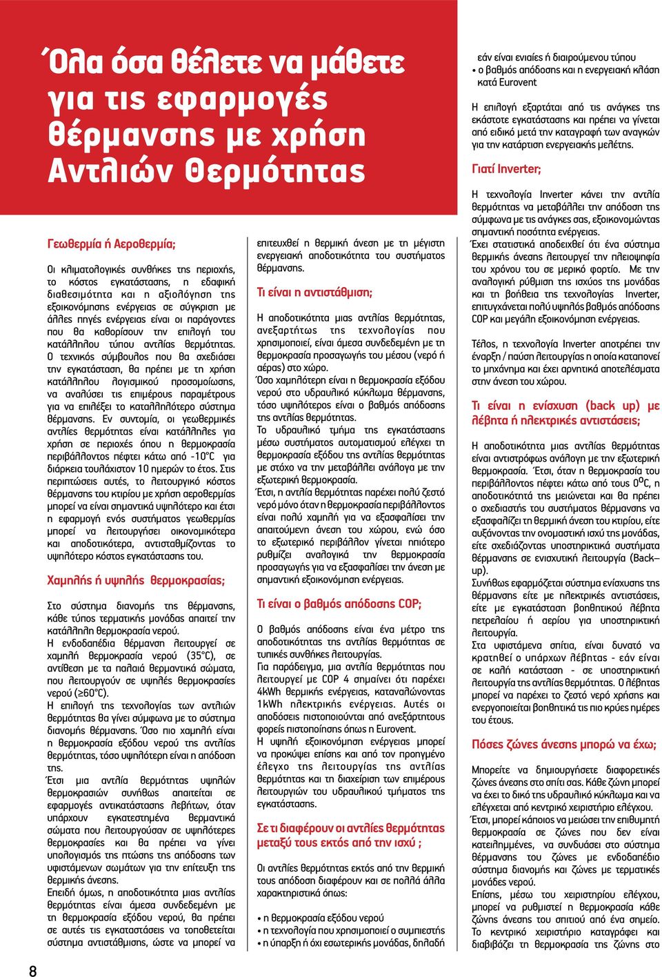 Ο τεχνικός σύμβουλος που θα σχεδιάσει την εγκατάσταση, θα πρέπει με τη χρήση κατάλληλου λογισμικού προσομοίωσης, να αναλύσει τις επιμέρους παραμέτρους για να επιλέξει το καταλληλότερο σύστημα