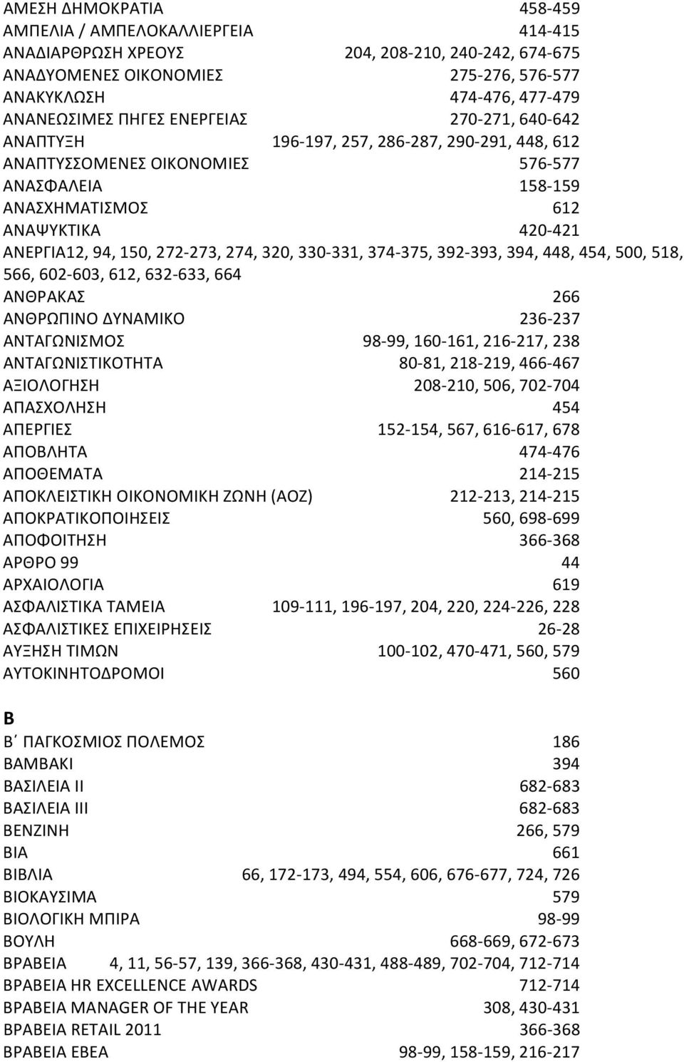 274, 320, 330 331, 374 375, 392 393, 394, 448, 454, 500, 518, 566, 602 603, 612, 632 633, 664 ΑΝΘΡΑΚΑΣ 266 ΑΝΘΡΩΠΙΝΟ ΔΥΝΑΜΙΚΟ 236 237 ΑΝΤΑΓΩΝΙΣΜΟΣ 98 99, 160 161, 216 217, 238 ΑΝΤΑΓΩΝΙΣΤΙΚΟΤΗΤΑ 80