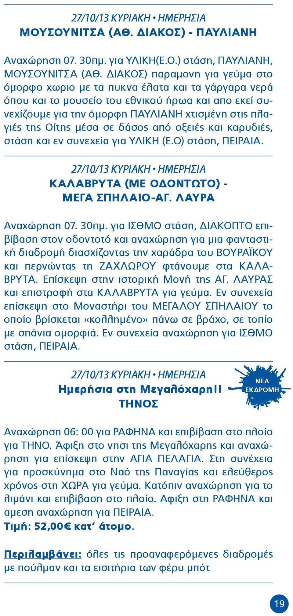 μέσα σε δάσος από οξειές και καρυδιές, στάση και εν συνεχεία για ΥΛΙΚΗ (Ε.Ο) στάση, ΠΕΙΡΑΙΑ. 27/10/13 ΚΥΡΙΑΚΗ ΗΜΕΡΗΣΙΑ ΚΑΛΑΒΡΥΤΑ (ΜΕ ΟΔΟΝΤΩΤΟ) - ΜΕΓΑ ΣΠΗΛΑΙΟ-ΑΓ. ΛΑΥΡΑ Αναχώρηση 07. 30πμ.