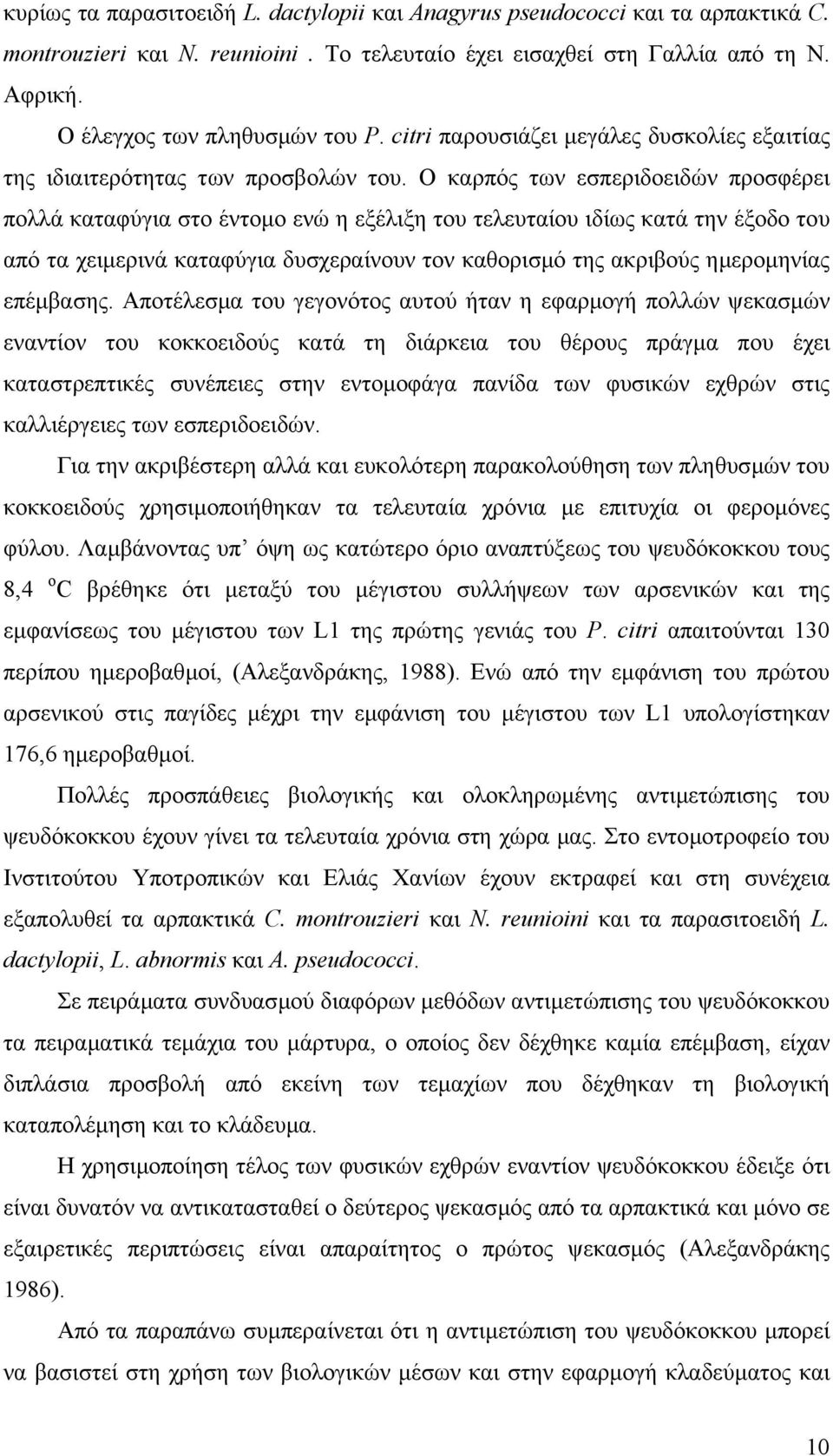 Ο καρπός των εσπεριδοειδών προσφέρει πολλά καταφύγια στο έντοµο ενώ η εξέλιξη του τελευταίου ιδίως κατά την έξοδο του από τα χειµερινά καταφύγια δυσχεραίνουν τον καθορισµό της ακριβούς ηµεροµηνίας