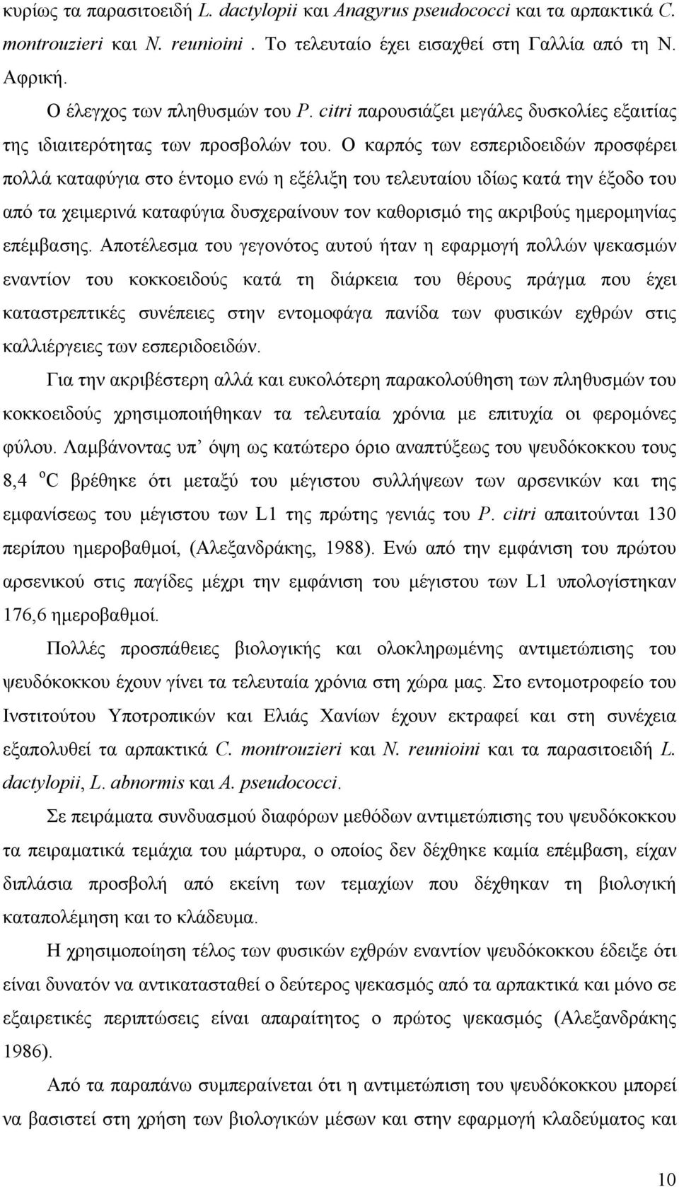 Ο καρπός των εσπεριδοειδών προσφέρει πολλά καταφύγια στο έντοµο ενώ η εξέλιξη του τελευταίου ιδίως κατά την έξοδο του από τα χειµερινά καταφύγια δυσχεραίνουν τον καθορισµό της ακριβούς ηµεροµηνίας