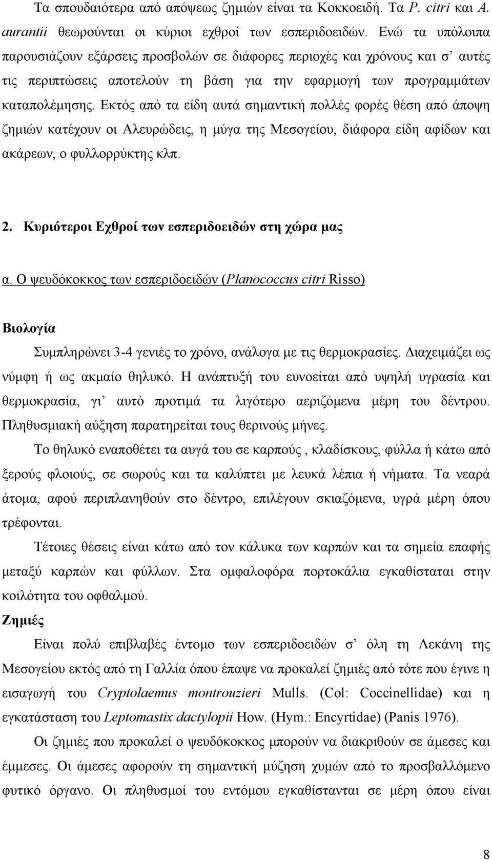 Εκτός από τα είδη αυτά σηµαντική πολλές φορές θέση από άποψη ζηµιών κατέχουν οι Αλευρώδεις, η µύγα της Μεσογείου, διάφορα είδη αφίδων και ακάρεων, ο φυλλορρύκτης κλπ. 2.
