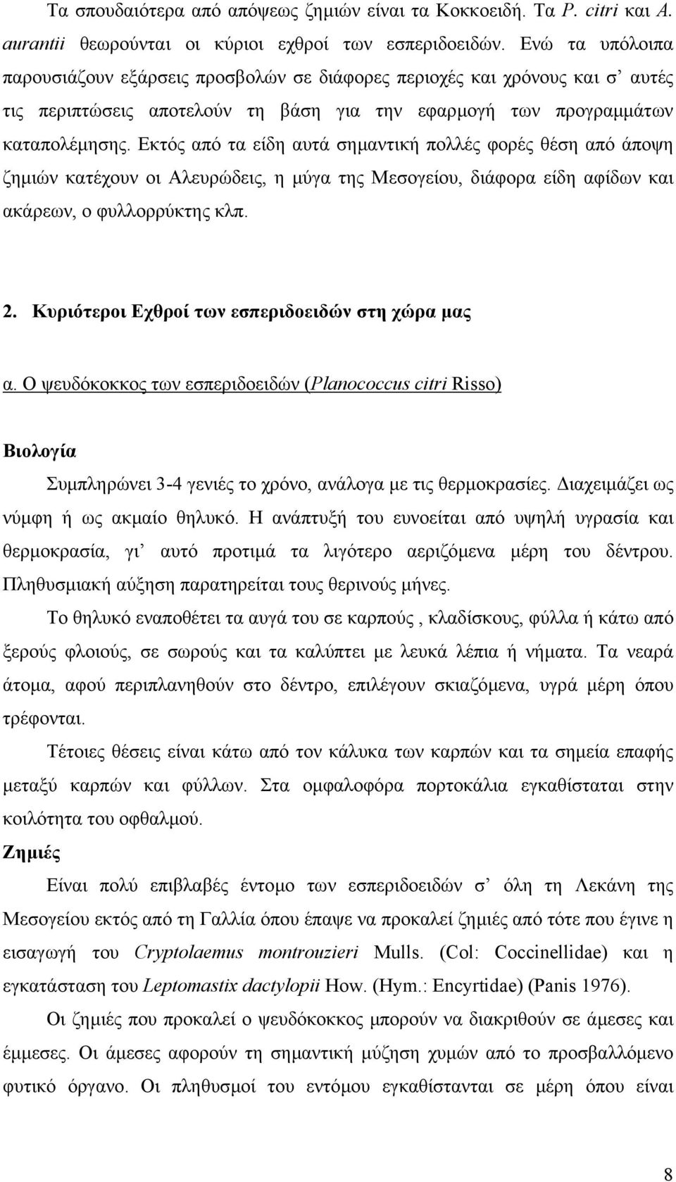 Εκτός από τα είδη αυτά σηµαντική πολλές φορές θέση από άποψη ζηµιών κατέχουν οι Αλευρώδεις, η µύγα της Μεσογείου, διάφορα είδη αφίδων και ακάρεων, ο φυλλορρύκτης κλπ. 2.