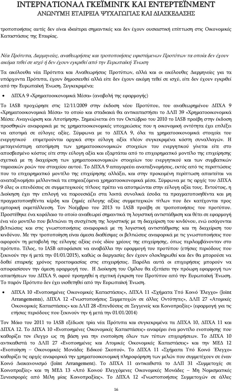 Αναθεωρήσεις Προτύπων, αλλά και οι ακόλουθες Διερμηνείες για τα υπάρχοντα Πρότυπα, έχουν δημοσιευθεί αλλά είτε δεν έχουν ακόμη τεθεί σε ισχύ, είτε δεν έχουν εγκριθεί από την Ευρωπαϊκή Ένωση.
