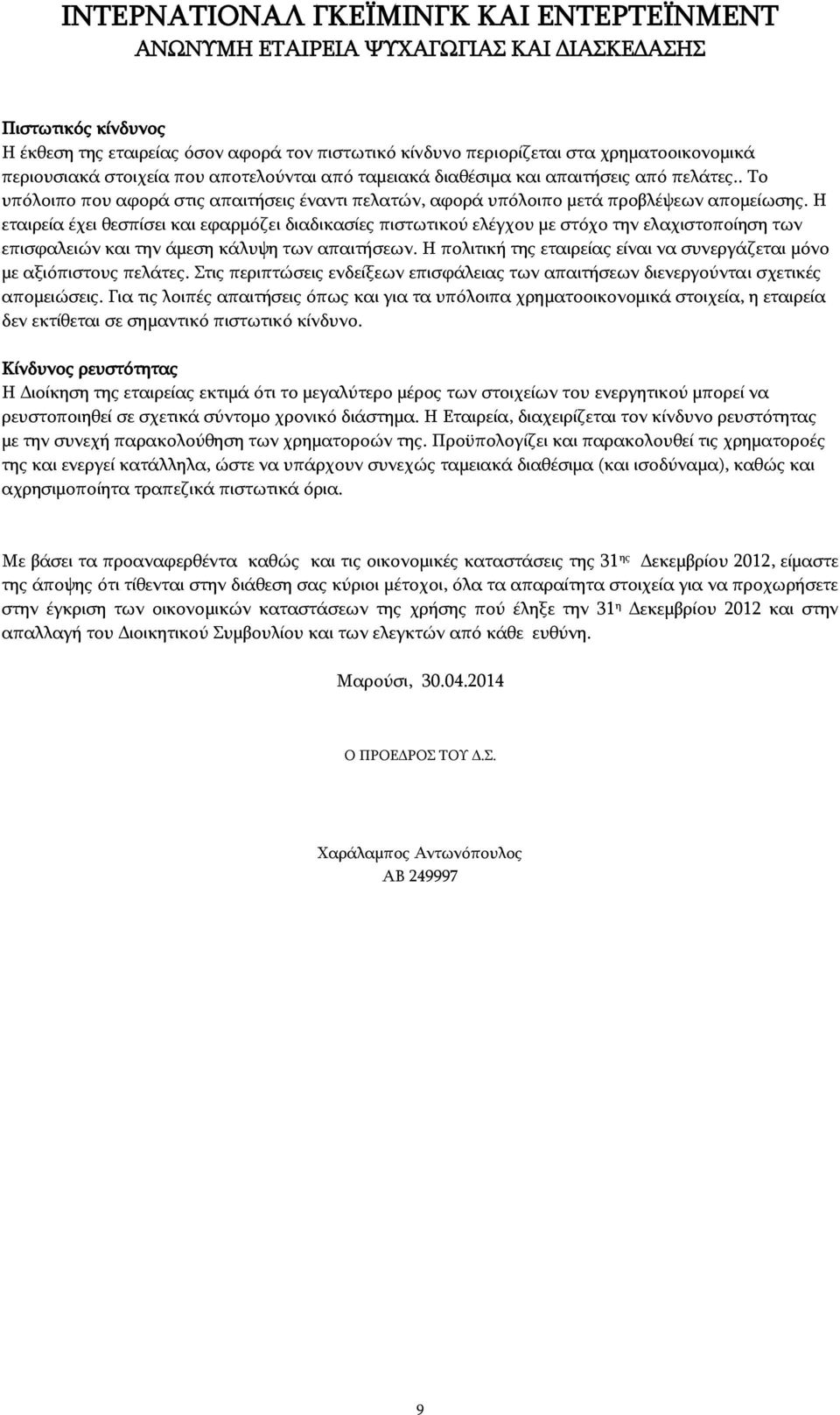 Η εταιρεία έχει θεσπίσει και εφαρμόζει διαδικασίες πιστωτικού ελέγχου με στόχο την ελαχιστοποίηση των επισφαλειών και την άμεση κάλυψη των απαιτήσεων.
