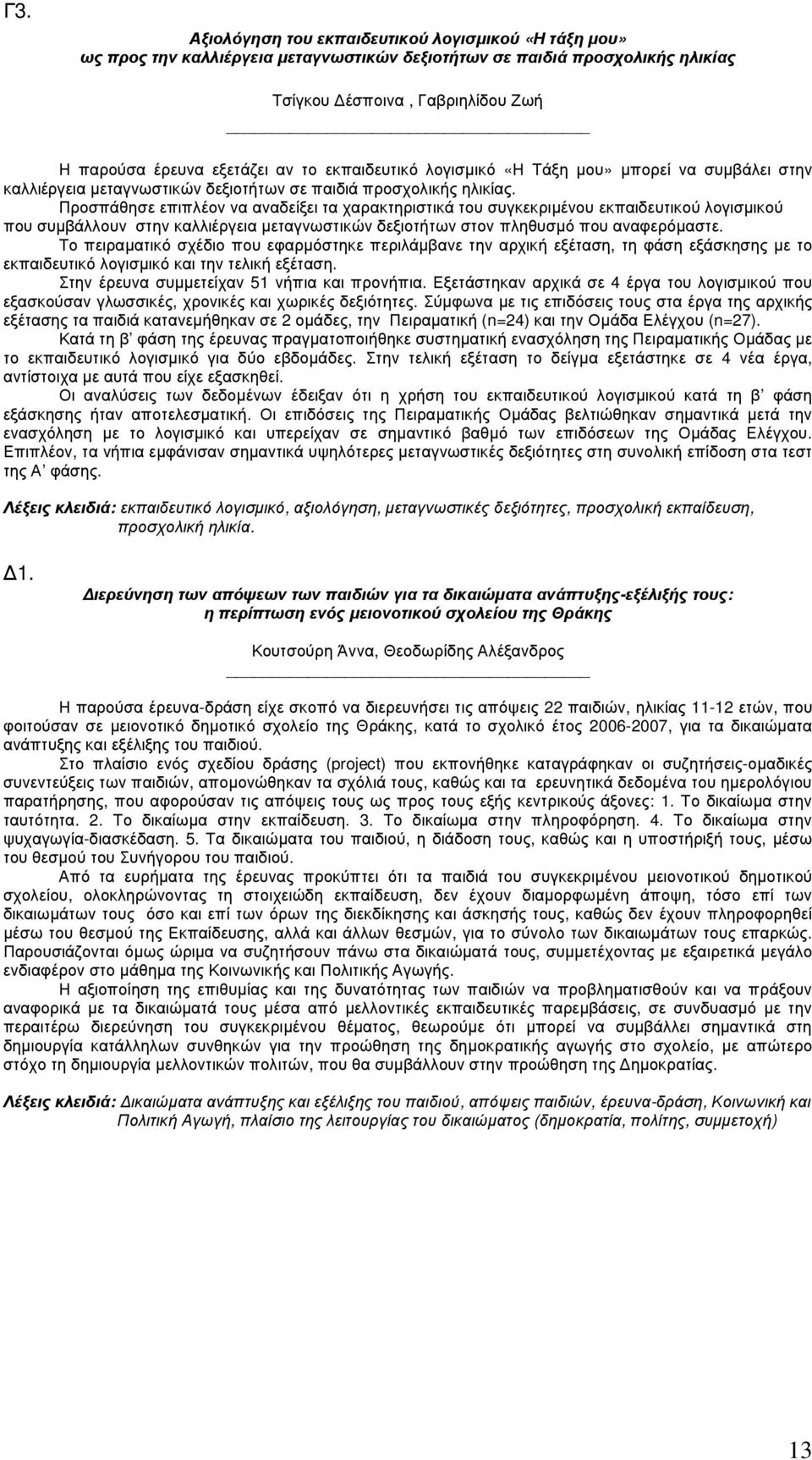 Προσπάθησε επιπλέον να αναδείξει τα χαρακτηριστικά του συγκεκριµένου εκπαιδευτικού λογισµικού που συµβάλλουν στην καλλιέργεια µεταγνωστικών δεξιοτήτων στον πληθυσµό που αναφερόµαστε.