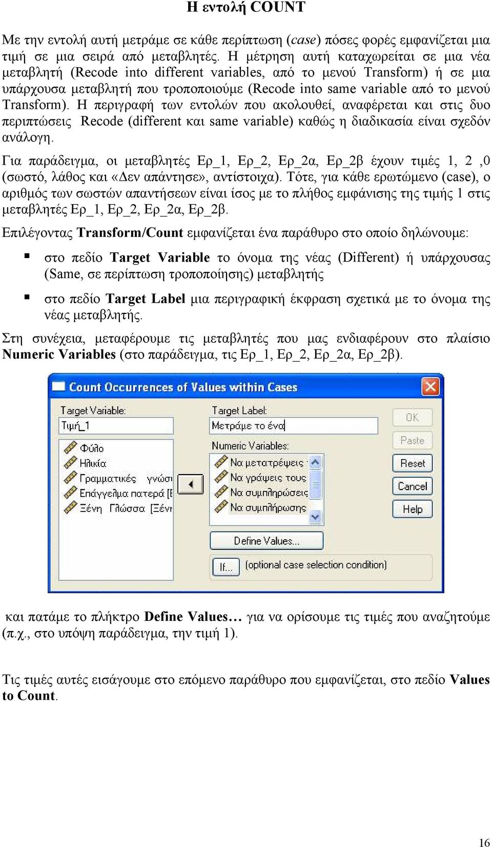 Transform). Η περιγραφή των εντολών που ακολουθεί, αναφέρεται και στις δυο περιπτώσεις Recode (different και same variable) καθώς η διαδικασία είναι σχεδόν ανάλογη.