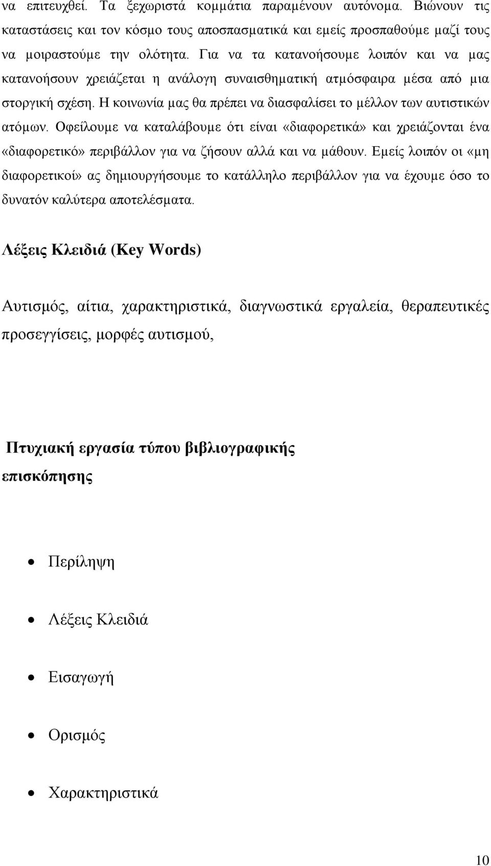 Η κοινωνία µας θα πρέπει να διασφαλίσει το µέλλον των αυτιστικών ατόµων. Οφείλουµε να καταλάβουµε ότι είναι «διαφορετικά» και χρειάζονται ένα «διαφορετικό» περιβάλλον για να ζήσουν αλλά και να µάθουν.