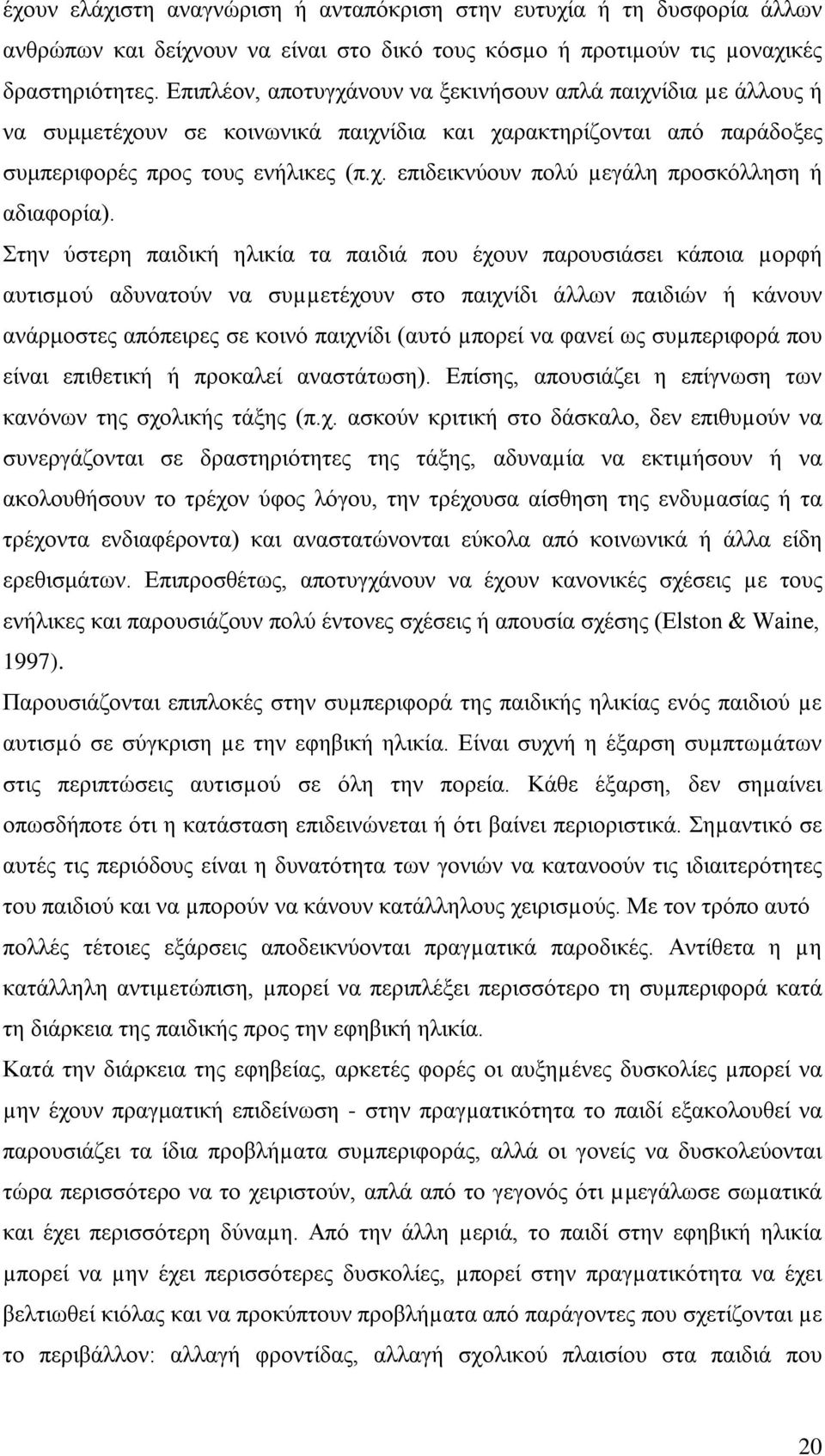 Στην ύστερη παιδική ηλικία τα παιδιά που έχουν παρουσιάσει κάποια µορφή αυτισµού αδυνατούν να συµµετέχουν στο παιχνίδι άλλων παιδιών ή κάνουν ανάρμοστες απόπειρες σε κοινό παιχνίδι (αυτό µπορεί να