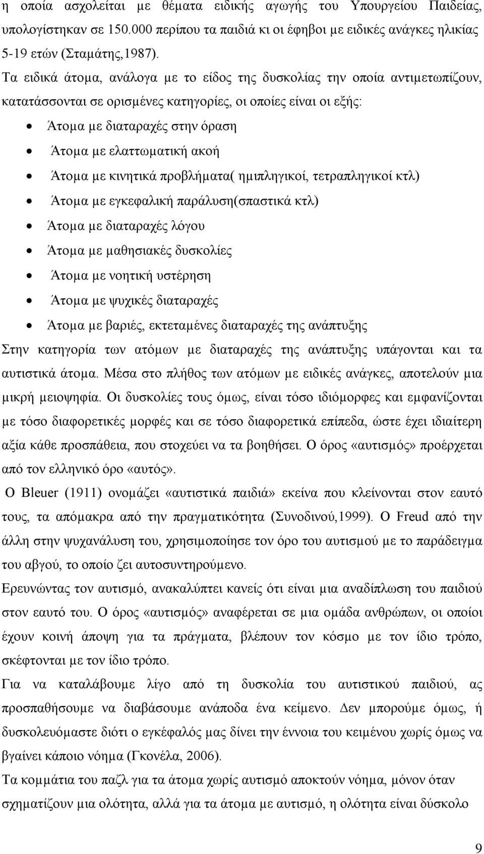 Άτοµα µε κινητικά προβλήµατα( ηµιπληγικοί, τετραπληγικοί κτλ) Άτοµα µε εγκεφαλική παράλυση(σπαστικά κτλ) Άτοµα µε διαταραχές λόγου Άτοµα µε µαθησιακές δυσκολίες Άτοµα µε νοητική υστέρηση Άτοµα µε