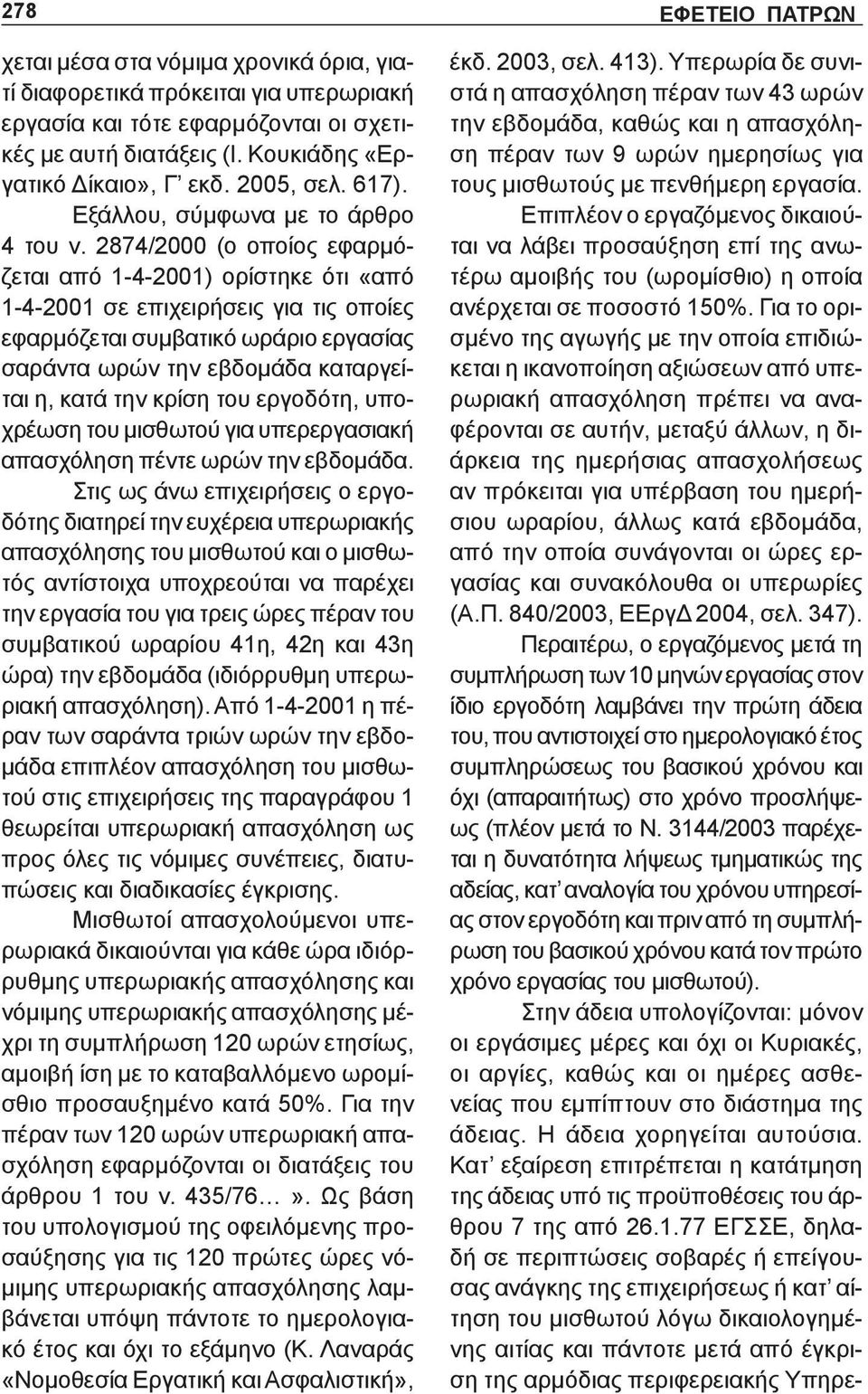 2874/2000 (ο οποίος εφαρμόζεται από 1-4-2001) ορίστηκε ότι «από 1-4-2001 σε επιχειρήσεις για τις οποίες εφαρμόζεται συμβατικό ωράριο εργασίας σαράντα ωρών την εβδομάδα καταργείται η, κατά την κρίση