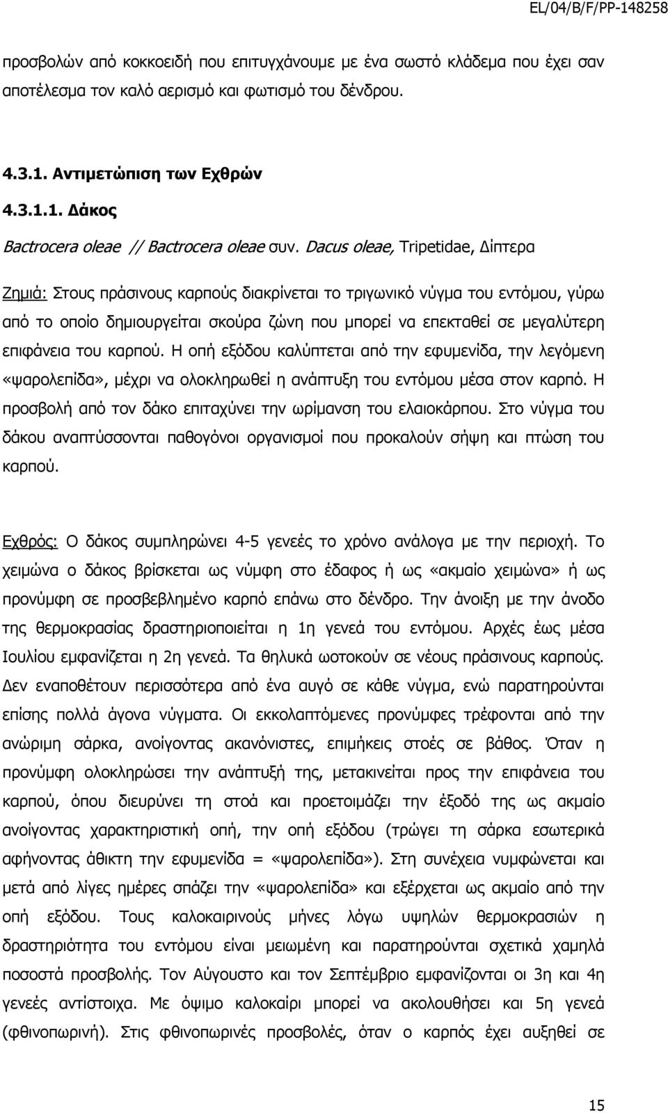 του καρπού. Η οπή εξόδου καλύπτεται από την εφυμενίδα, την λεγόμενη «ψαρολεπίδα», μέχρι να ολοκληρωθεί η ανάπτυξη του εντόμου μέσα στον καρπό.