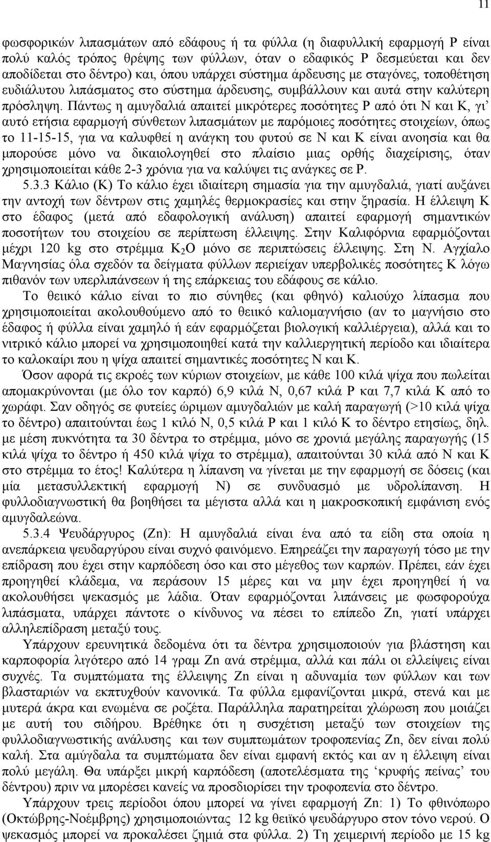 Πάντως η αμυγδαλιά απαιτεί μικρότερες ποσότητες Ρ από ότι Ν και Κ, γι αυτό ετήσια εφαρμογή σύνθετων λιπασμάτων με παρόμοιες ποσότητες στοιχείων, όπως το 11-15-15, για να καλυφθεί η ανάγκη του φυτού