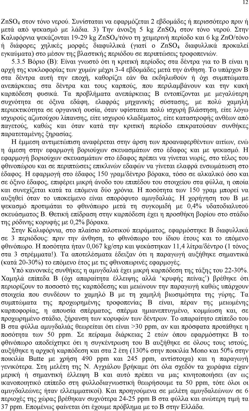περιόδου σε περιπτώσεις τροφοπενιών. 5.3.5 Βόριο (Β): Είναι γνωστό ότι η κριτική περίοδος στα δέντρα για το Β είναι η αρχή της κυκλοφορίας των χυμών μέχρι 3-4 εβδομάδες μετά την άνθηση.
