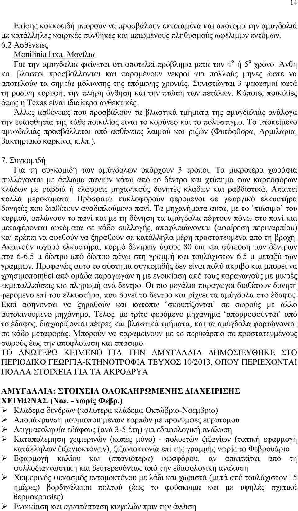 Άνθη και βλαστοί προσβάλλονται και παραμένουν νεκροί για πολλούς μήνες ώστε να αποτελούν τα σημεία μόλυνσης της επόμενης χρονιάς.