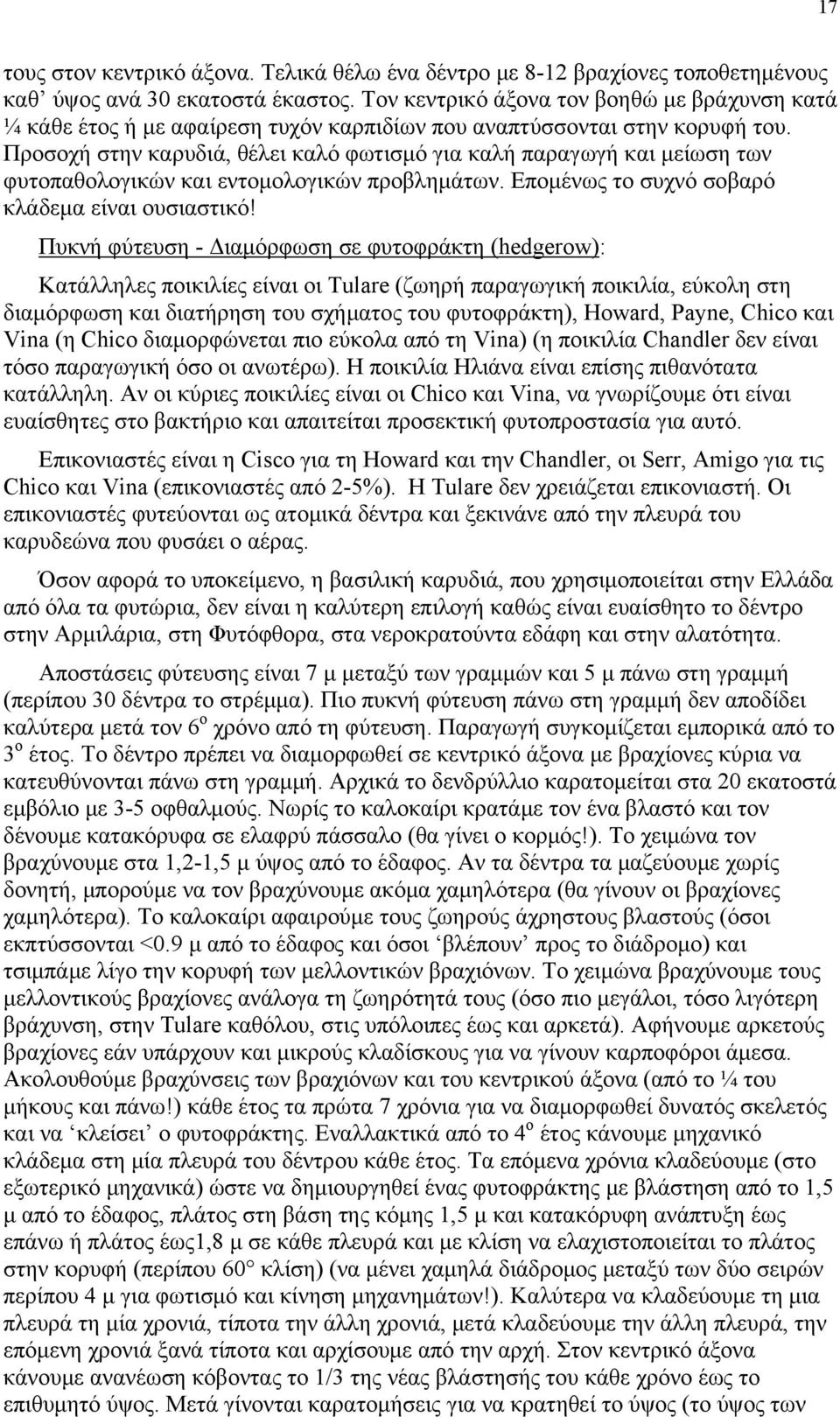 Προσοχή στην καρυδιά, θέλει καλό φωτισμό για καλή παραγωγή και μείωση των φυτοπαθολογικών και εντομολογικών προβλημάτων. Επομένως το συχνό σοβαρό κλάδεμα είναι ουσιαστικό!