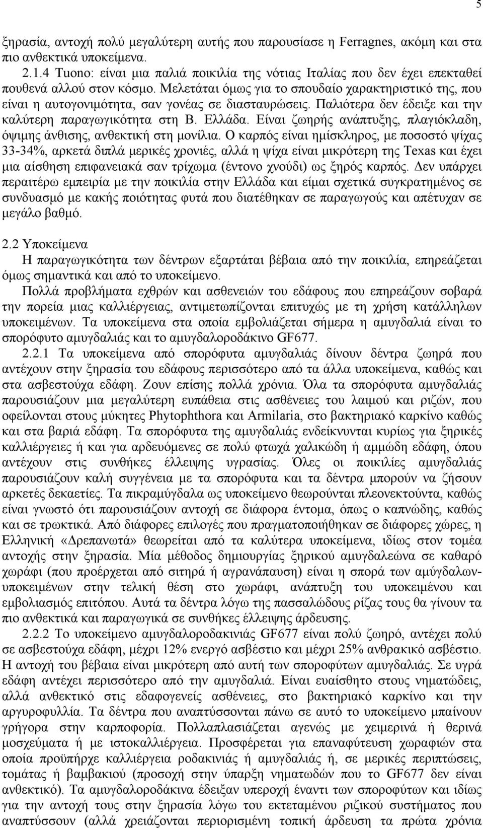 Μελετάται όμως για το σπουδαίο χαρακτηριστικό της, που είναι η αυτογονιμότητα, σαν γονέας σε διασταυρώσεις. Παλιότερα δεν έδειξε και την καλύτερη παραγωγικότητα στη Β. Ελλάδα.