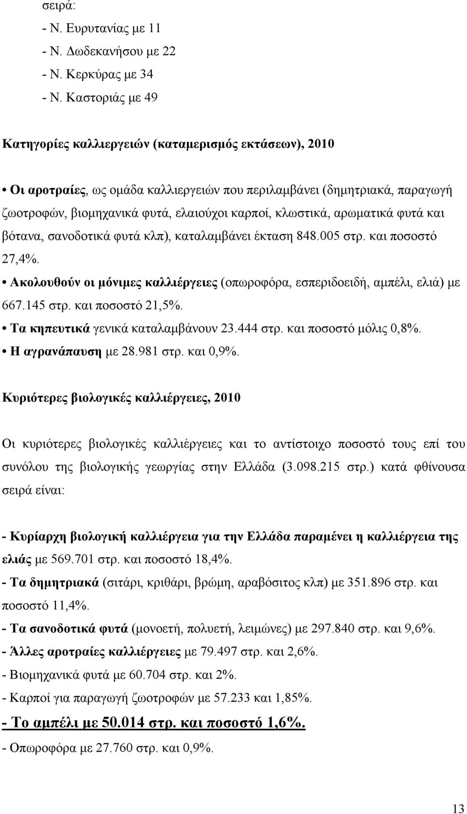 κλωστικά, αρωματικά φυτά και βότανα, σανοδοτικά φυτά κλπ), καταλαμβάνει έκταση 848.005 στρ. και ποσοστό 27,4%. Ακολουθούν οι μόνιμες καλλιέργειες (οπωροφόρα, εσπεριδοειδή, αμπέλι, ελιά) με 667.