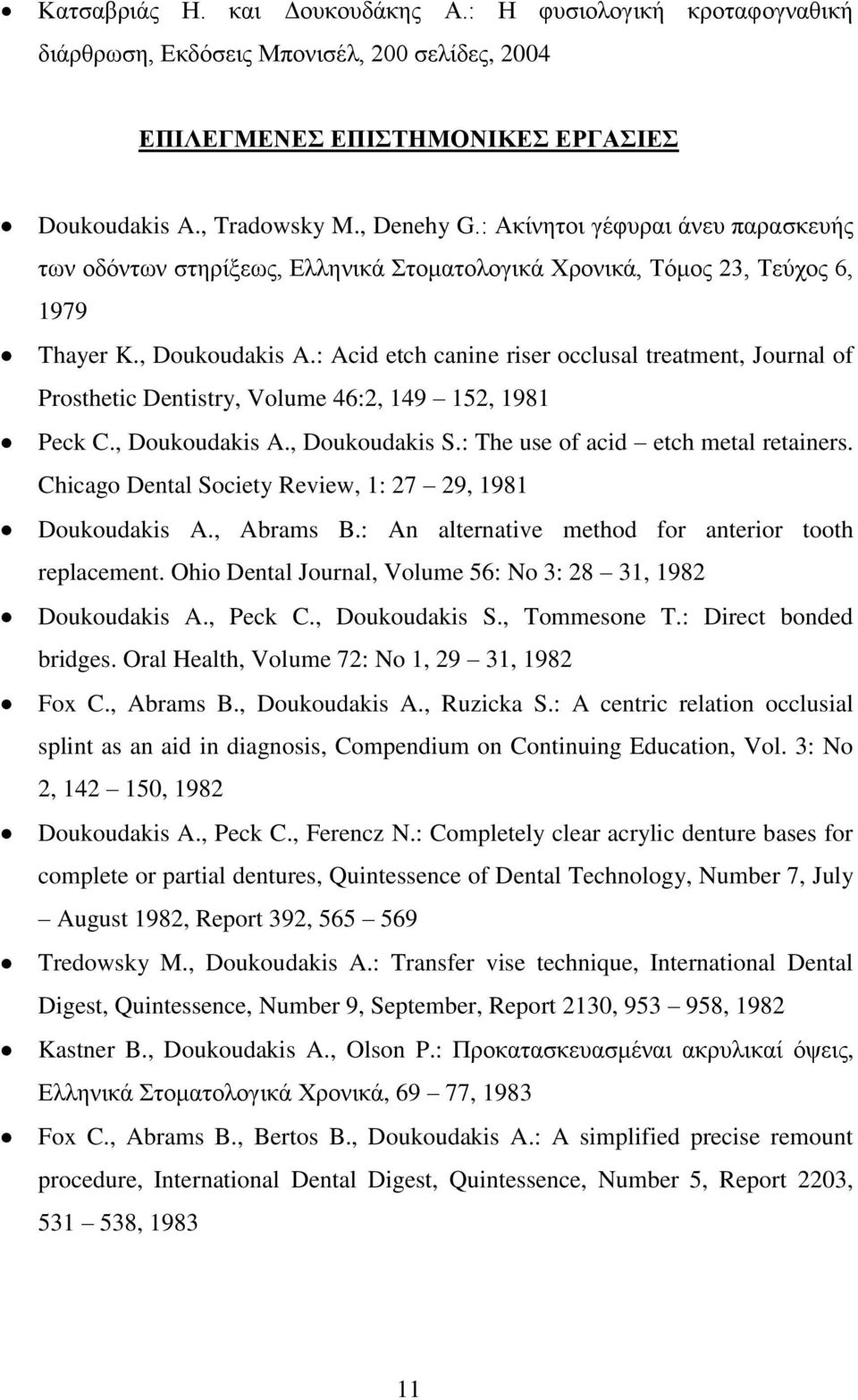: Acid etch canine riser occlusal treatment, Journal of Prosthetic Dentistry, Volume 46:2, 149 152, 1981 Peck C., Doukoudakis A., Doukoudakis S.: The use of acid etch metal retainers.