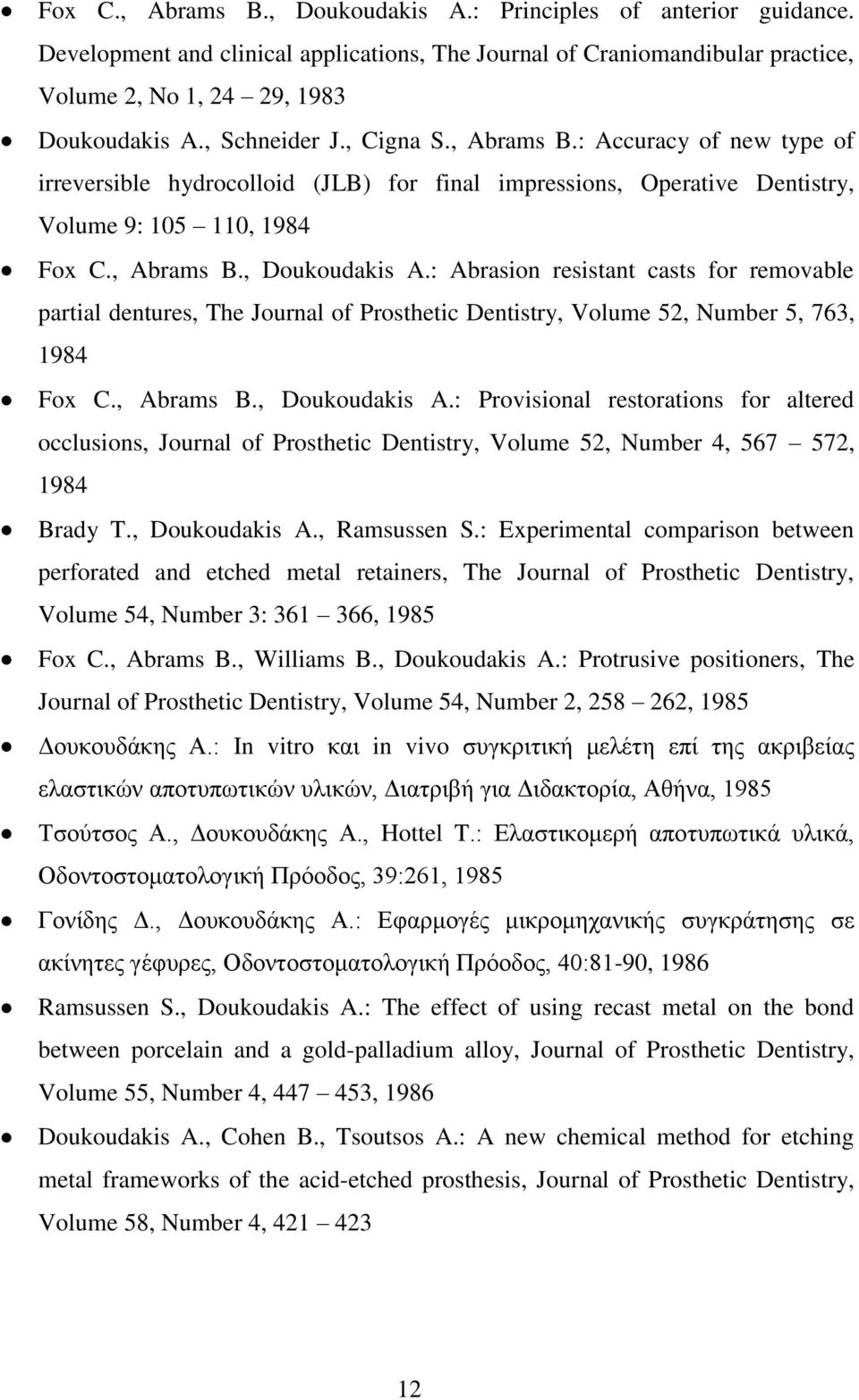 : Abrasion resistant casts for removable partial dentures, The Journal of Prosthetic Dentistry, Volume 52, Number 5, 763, 1984 Fox C., Abrams B., Doukoudakis A.