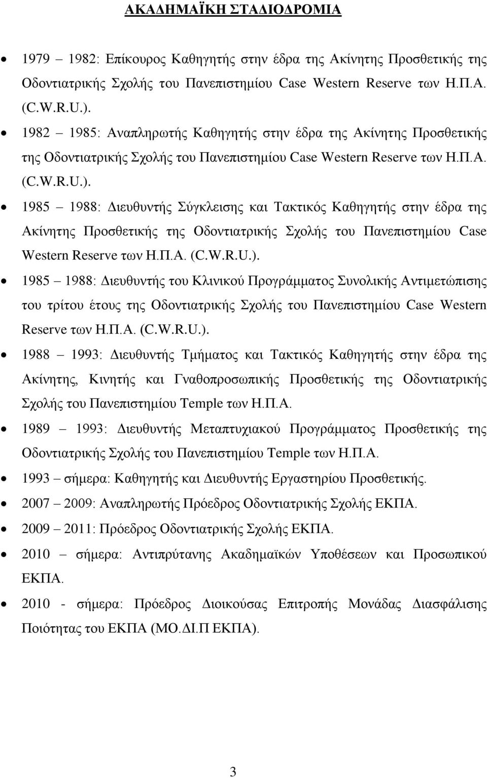 1985 1988: Διευθυντής Σύγκλεισης και Τακτικός Καθηγητής στην έδρα της Ακίνητης Προσθετικής της Οδοντιατρικής Σχολής του Πανεπιστημίου Case Western Reserve των Η.Π.Α. (C.W.R.U.).