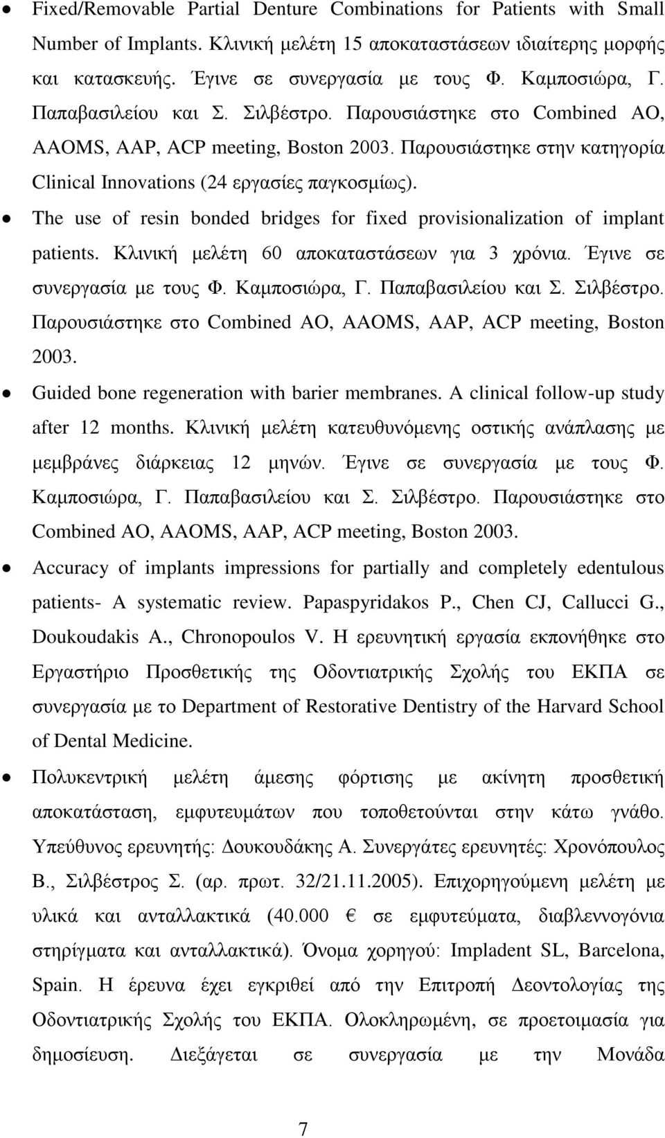 The use of resin bonded bridges for fixed provisionalization of implant patients. Κλινική μελέτη 60 αποκαταστάσεων για 3 χρόνια. Έγινε σε συνεργασία με τους Φ. Καμποσιώρα, Γ. Παπαβασιλείου και Σ.