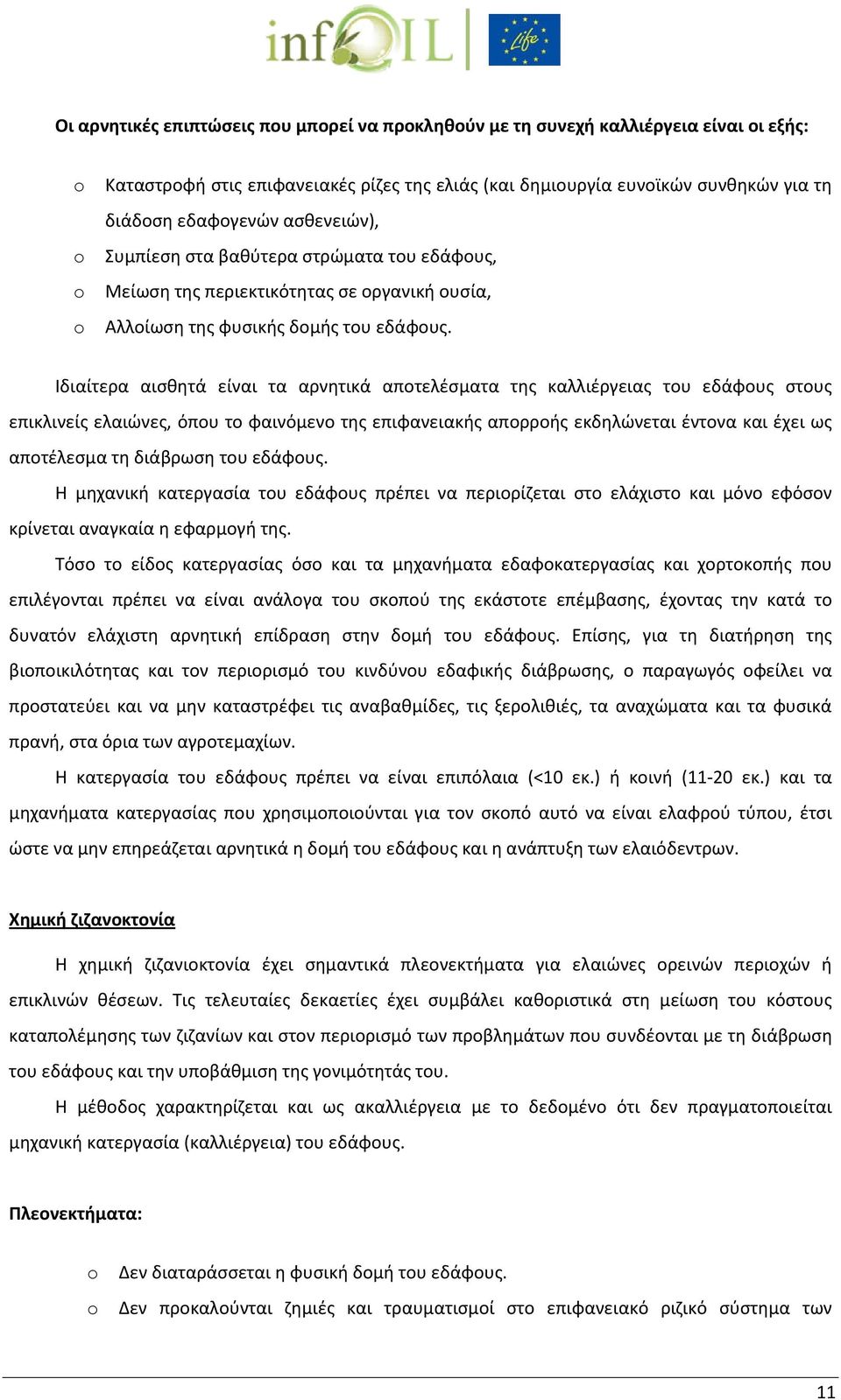 Ιδιαίτερα αισθητά είναι τα αρνητικά αποτελέσματα της καλλιέργειας του εδάφους στους επικλινείς ελαιώνες, όπου το φαινόμενο της επιφανειακής απορροής εκδηλώνεται έντονα και έχει ως αποτέλεσμα τη