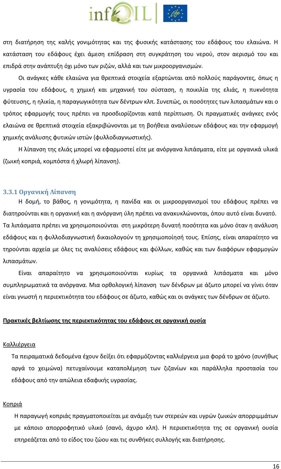 Οι ανάγκες κάθε ελαιώνα για θρεπτικά στοιχεία εξαρτώνται από πολλούς παράγοντες, όπως η υγρασία του εδάφους, η χημική και μηχανική του σύσταση, η ποικιλία της ελιάς, η πυκνότητα φύτευσης, η ηλικία, η