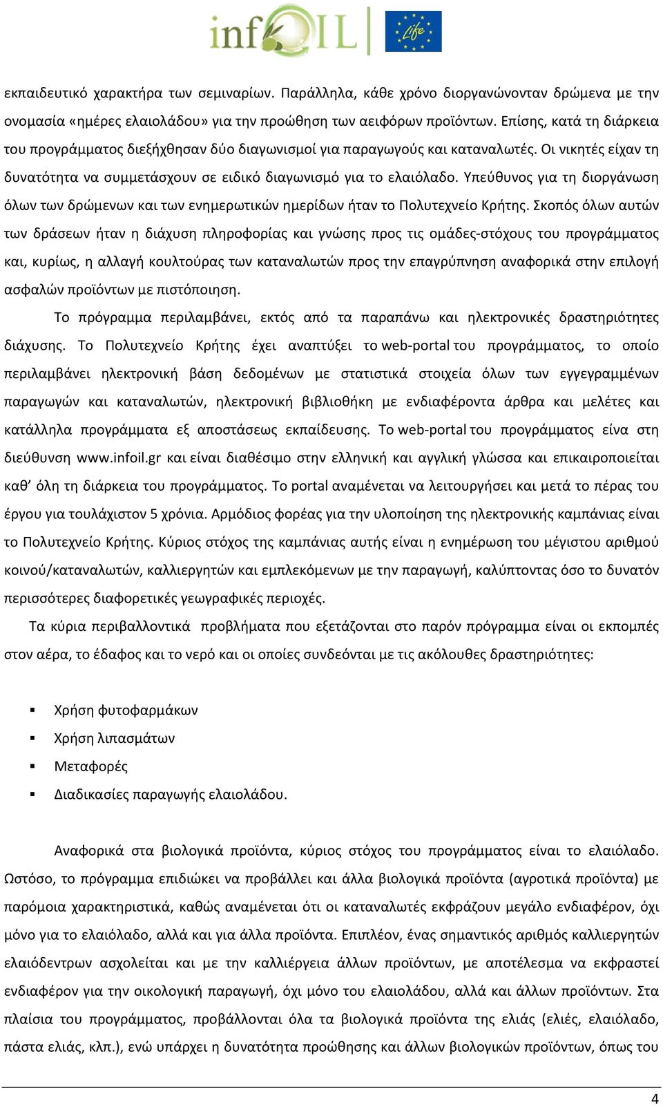 Υπεύθυνος για τη διοργάνωση όλων των δρώμενων και των ενημερωτικών ημερίδων ήταν το Πολυτεχνείο Κρήτης.