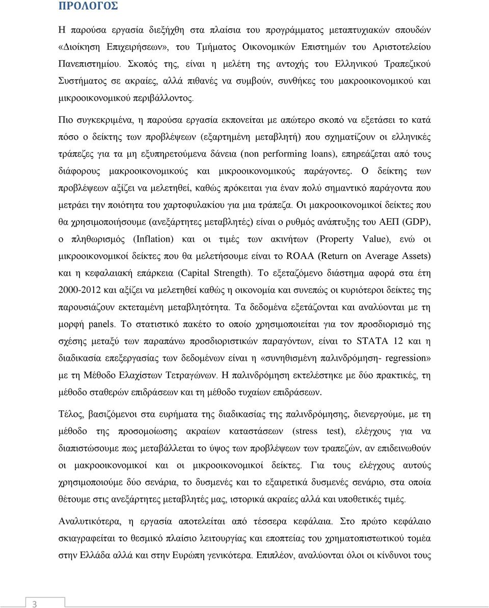 Πιο συγκεκριμένα, η παρούσα εργασία εκπονείται με απώτερο σκοπό να εξετάσει το κατά πόσο ο δείκτης των προβλέψεων (εξαρτημένη μεταβλητή) που σχηματίζουν οι ελληνικές τράπεζες για τα μη εξυπηρετούμενα