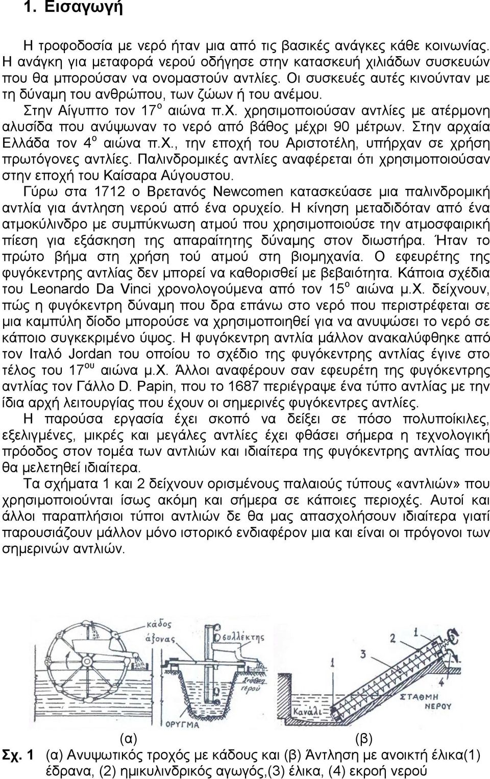 χρησιμοποιούσαν αντλίες με ατέρμονη αλυσίδα που ανύψωναν το νερό από βάθος μέχρι 90 μέτρων. Στην αρχαία Ελλάδα τον 4 ο αιώνα π.χ., την εποχή του Αριστοτέλη, υπήρχαν σε χρήση πρωτόγονες αντλίες.