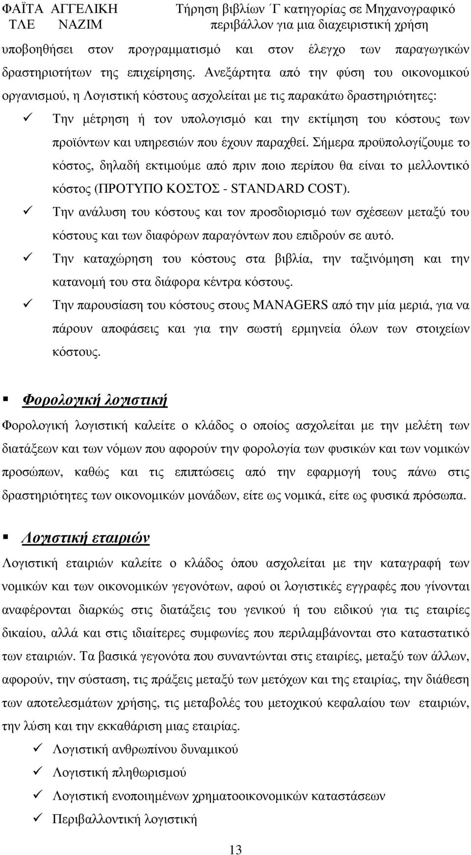 υπηρεσιών που έχουν παραχθεί. Σήµερα προϋπολογίζουµε το κόστος, δηλαδή εκτιµούµε από πριν ποιο περίπου θα είναι το µελλοντικό κόστος (ΠΡΟΤΥΠΟ ΚΟΣΤΟΣ - STANDARD COST).