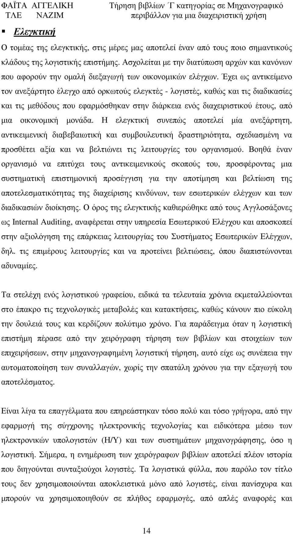 Έχει ως αντικείµενο τον ανεξάρτητο έλεγχο από ορκωτούς ελεγκτές - λογιστές, καθώς και τις διαδικασίες και τις µεθόδους που εφαρµόσθηκαν στην διάρκεια ενός διαχειριστικού έτους, από µια οικονοµική