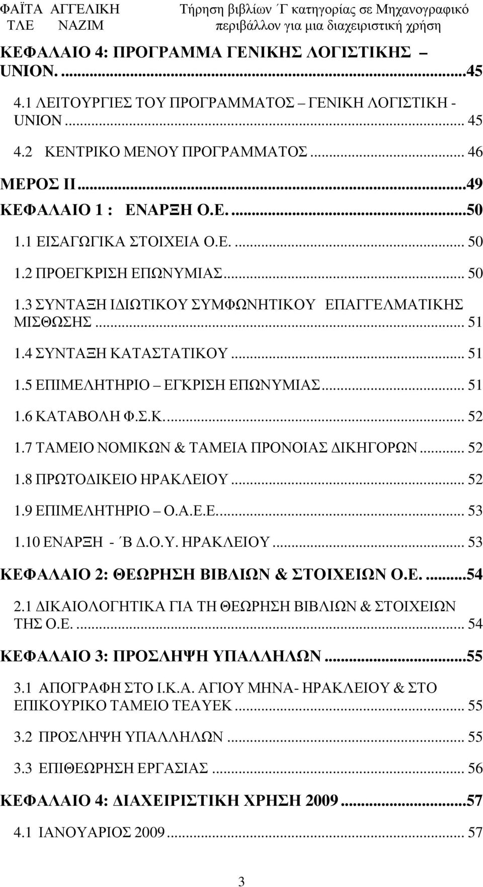 .. 51 1.6 ΚΑΤΑΒΟΛΗ Φ.Σ.Κ... 52 1.7 ΤΑΜΕΙΟ ΝΟΜΙΚΩΝ & ΤΑΜΕΙΑ ΠΡΟΝΟΙΑΣ ΙΚΗΓΟΡΩΝ... 52 1.8 ΠΡΩΤΟ ΙΚΕΙΟ ΗΡΑΚΛΕΙΟΥ... 52 1.9 ΕΠΙΜΕΛΗΤΗΡΙΟ Ο.Α.Ε.Ε... 53 1.10 ΕΝΑΡΞΗ - Β.Ο.Υ. ΗΡΑΚΛΕΙΟΥ... 53 ΚΕΦΑΛΑΙΟ 2: ΘΕΩΡΗΣΗ ΒΙΒΛΙΩΝ & ΣΤΟΙΧΕΙΩΝ Ο.