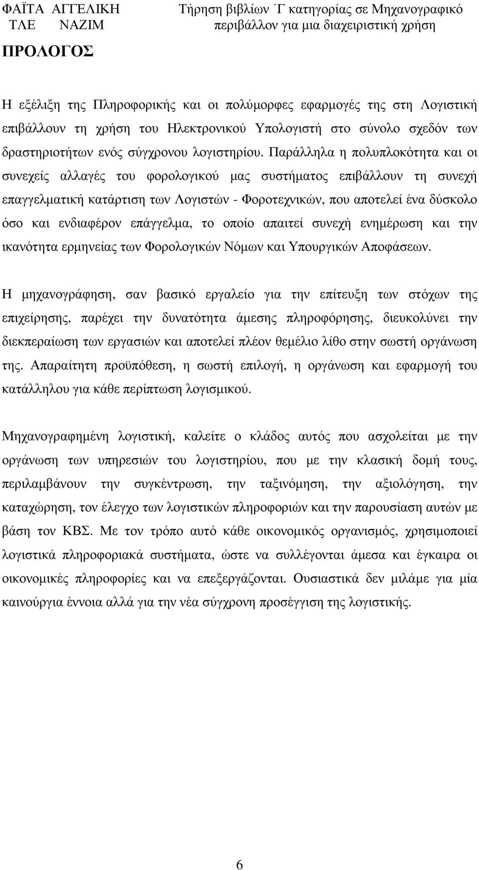επάγγελµα, το οποίο απαιτεί συνεχή ενηµέρωση και την ικανότητα ερµηνείας των Φορολογικών Νόµων και Υπουργικών Αποφάσεων.