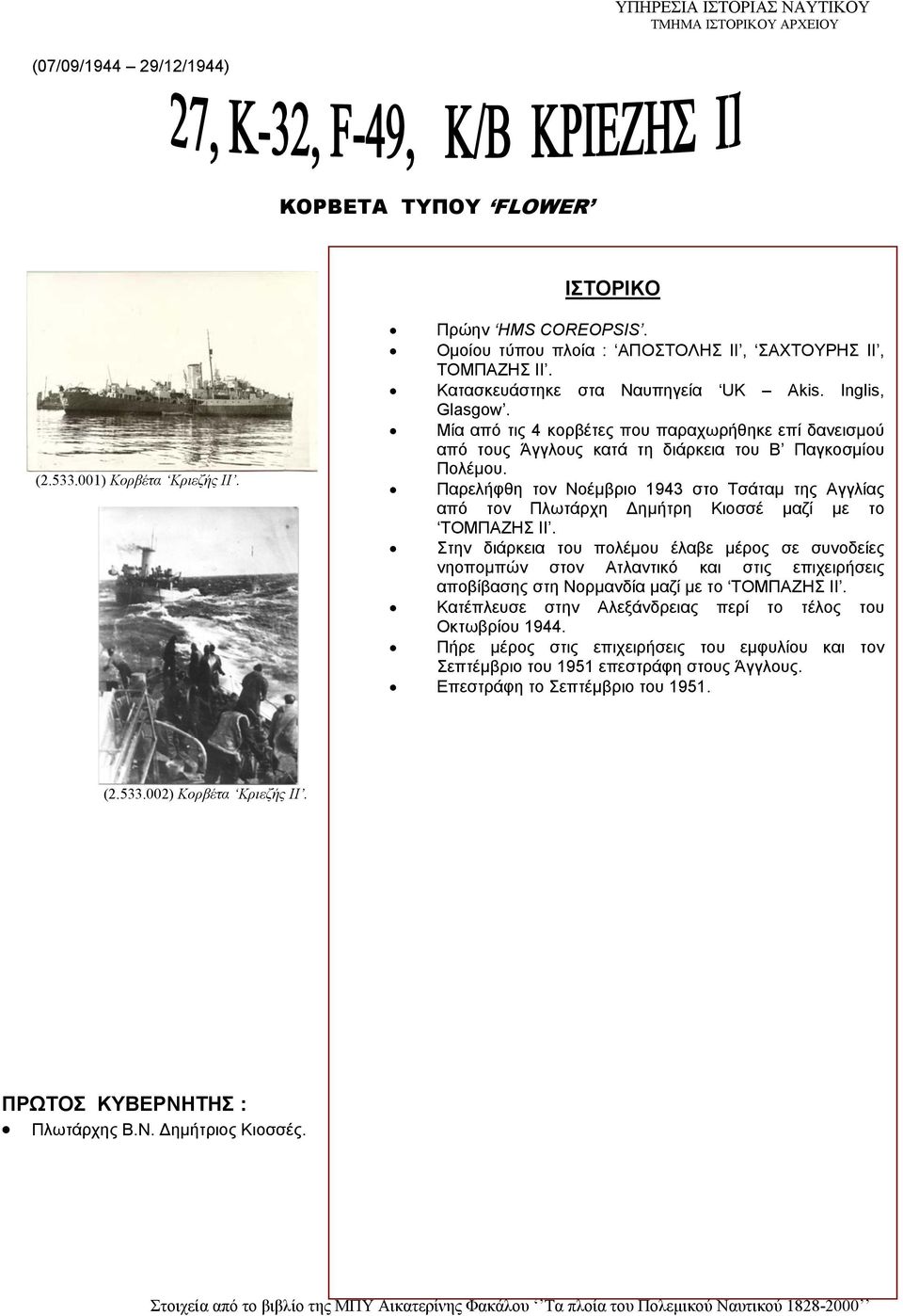 Παρελήφθη τον Νοέμβριο 1943 στο Τσάταμ της Αγγλίας από τον Πλωτάρχη Δημήτρη Κιοσσέ μαζί με το ΤΟΜΠΑΖΗΣ ΙΙ.