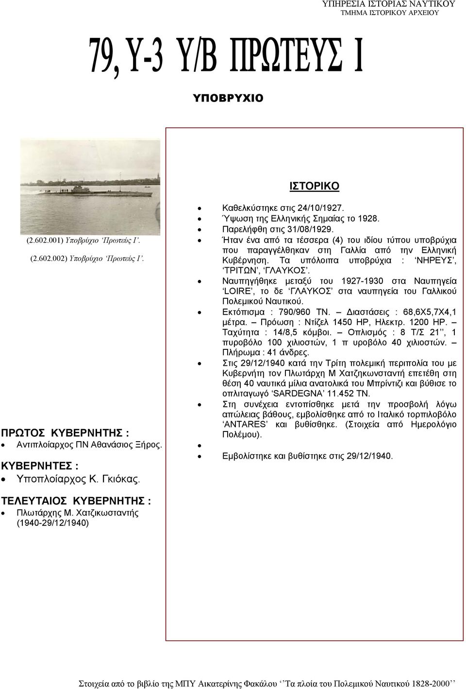 Τα υπόλοιπα υποβρύχια : ΝΗΡΕΥΣ, ΤΡΙΤΩΝ, ΓΛΑΥΚΟΣ. Ναυπηγήθηκε μεταξύ του 1927-1930 στα Ναυπηγεία LOIRE, το δε ΓΛΑΥΚΟΣ στα ναυπηγεία του Γαλλικού Πολεμικού Ναυτικού. Εκτόπισμα : 790/960 ΤΝ.