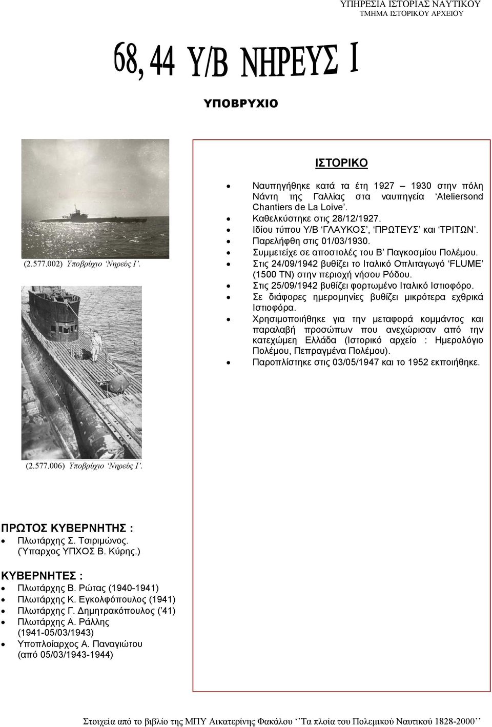 Στις 24/09/1942 βυθίζει το Ιταλικό Οπλιταγωγό FLUME (1500 ΤΝ) στην περιοχή νήσου Ρόδου. Στις 25/09/1942 βυθίζει φορτωμένο Ιταλικό Ιστιοφόρο.