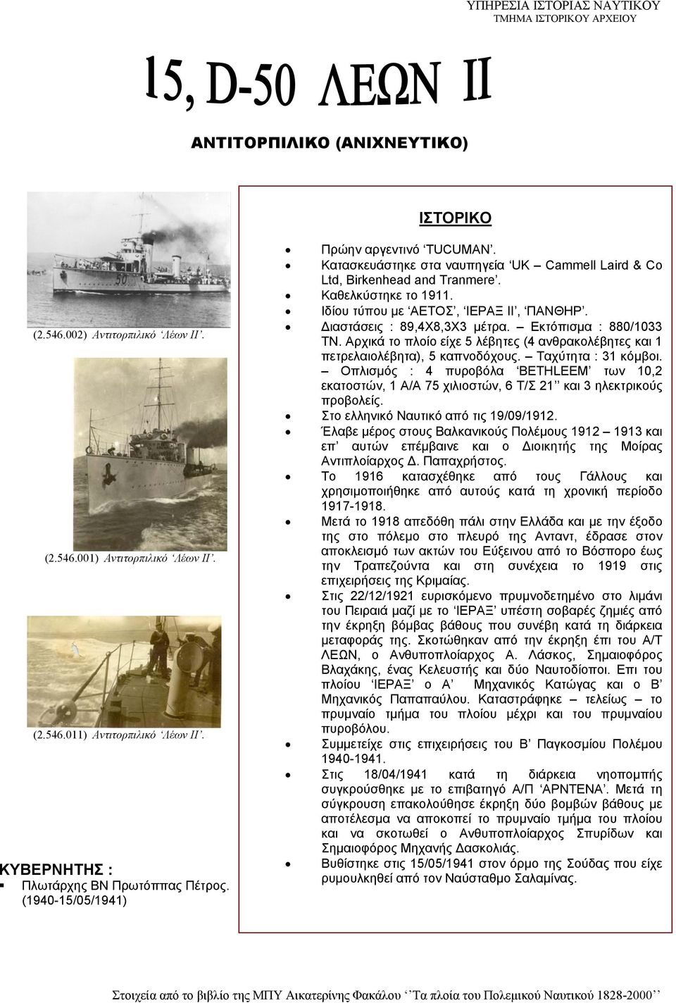 Διαστάσεις : 89,4Χ8,3Χ3 μέτρα. Εκτόπισμα : 880/1033 ΤΝ. Αρχικά το πλοίο είχε 5 λέβητες (4 ανθρακολέβητες και 1 πετρελαιολέβητα), 5 καπνοδόχους. Ταχύτητα : 31 κόμβοι.