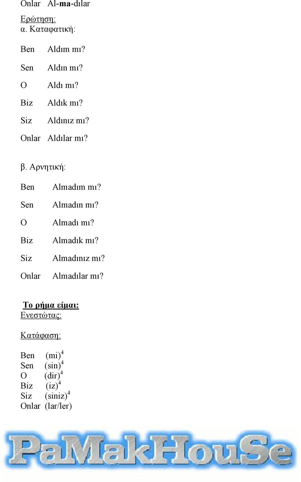 Almadın mı? Almadı mı? Almadık mı? Almadınız mı? Almadılar mı?