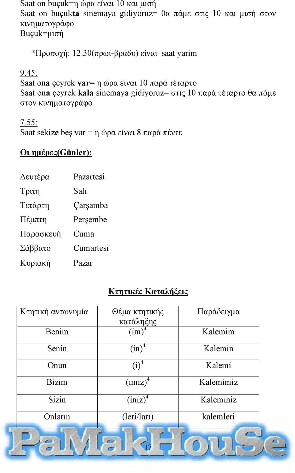 45: Saat ona çeyrek var= η ώρα είναι 10 παρά τέταρτο Saat ona çeyrek kala sinemaya gidiyoruz= στις 10 παρά τέταρτο θα πάμε στον κινηματογράφο 7.