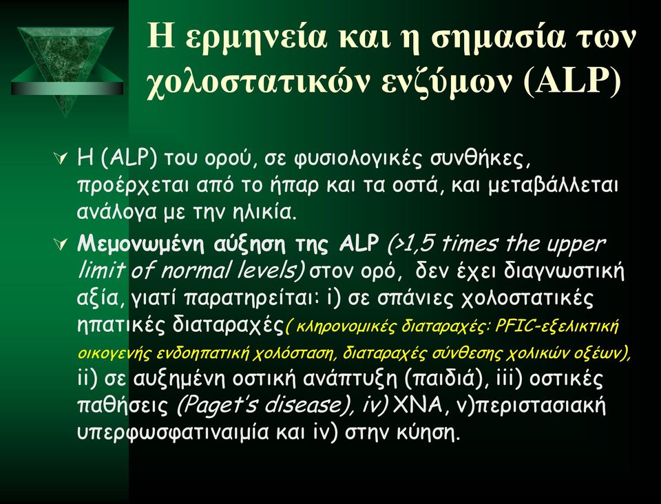 Μεμονωμένη αύξηση της ALP (>1,5 times the upper limit of normal levels) στον ορό, δεν έχει διαγνωστική αξία, γιατί παρατηρείται: i) σε σπάνιες