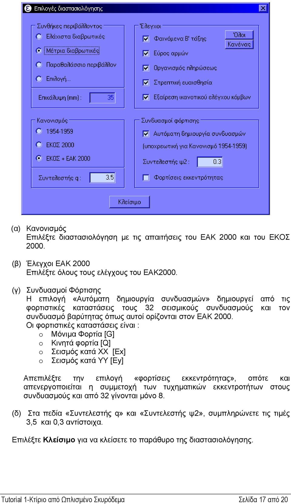 2000. Οι φορτιστικές καταστάσεις είναι : o Μόνιµα Φορτία [G] o Κινητά φορτία [Q] o Σεισµός κατά ΧΧ [Εx] o Σεισµός κατά ΥΥ [Εy] Απεπιλέξτε την επιλογή «φορτίσεις εκκεντρότητας», οπότε και