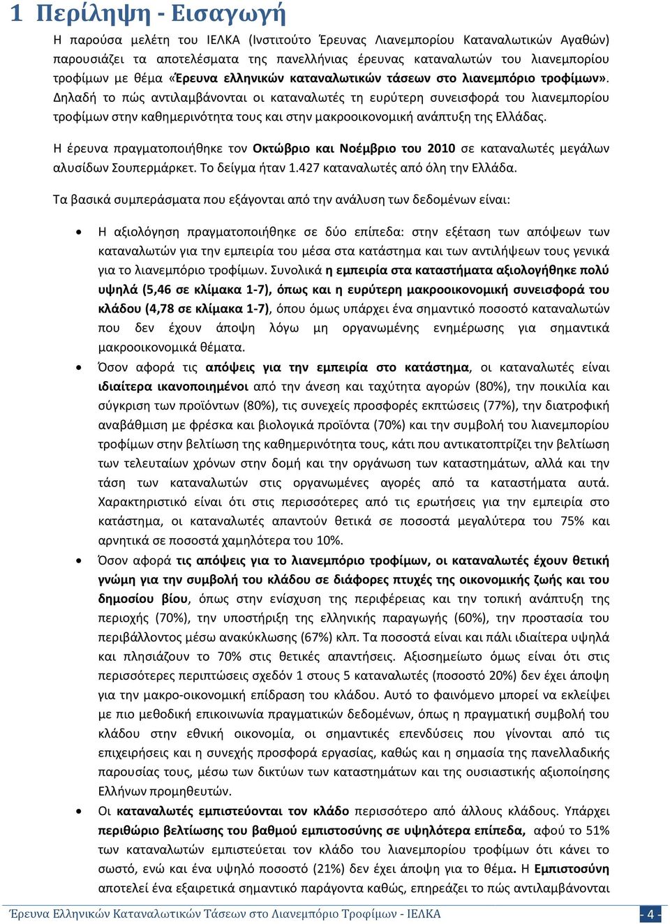 Δηλαδή το πώς αντιλαμβάνονται οι καταναλωτές τη ευρύτερη συνεισφορά του λιανεμπορίου τροφίμων στην καθημερινότητα τους και στην μακροοικονομική ανάπτυξη της Ελλάδας.