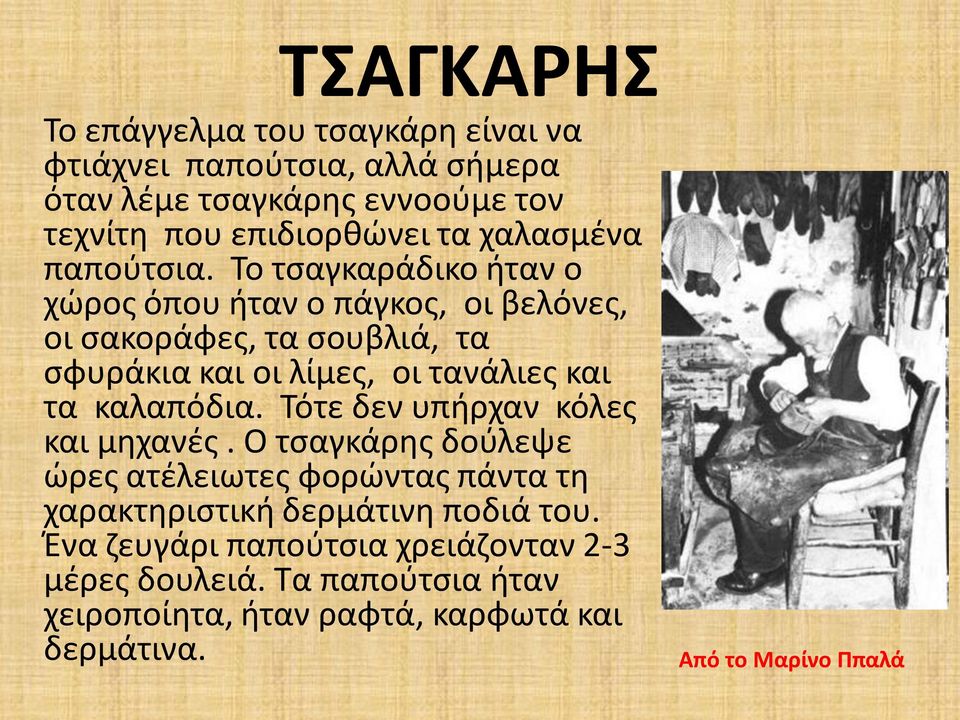 Το τσαγκαράδικο ήταν ο χώρος όπου ήταν ο πάγκος, οι βελόνες, οι σακοράφες, τα σουβλιά, τα σφυράκια και οι λίμες, οι τανάλιες και τα καλαπόδια.