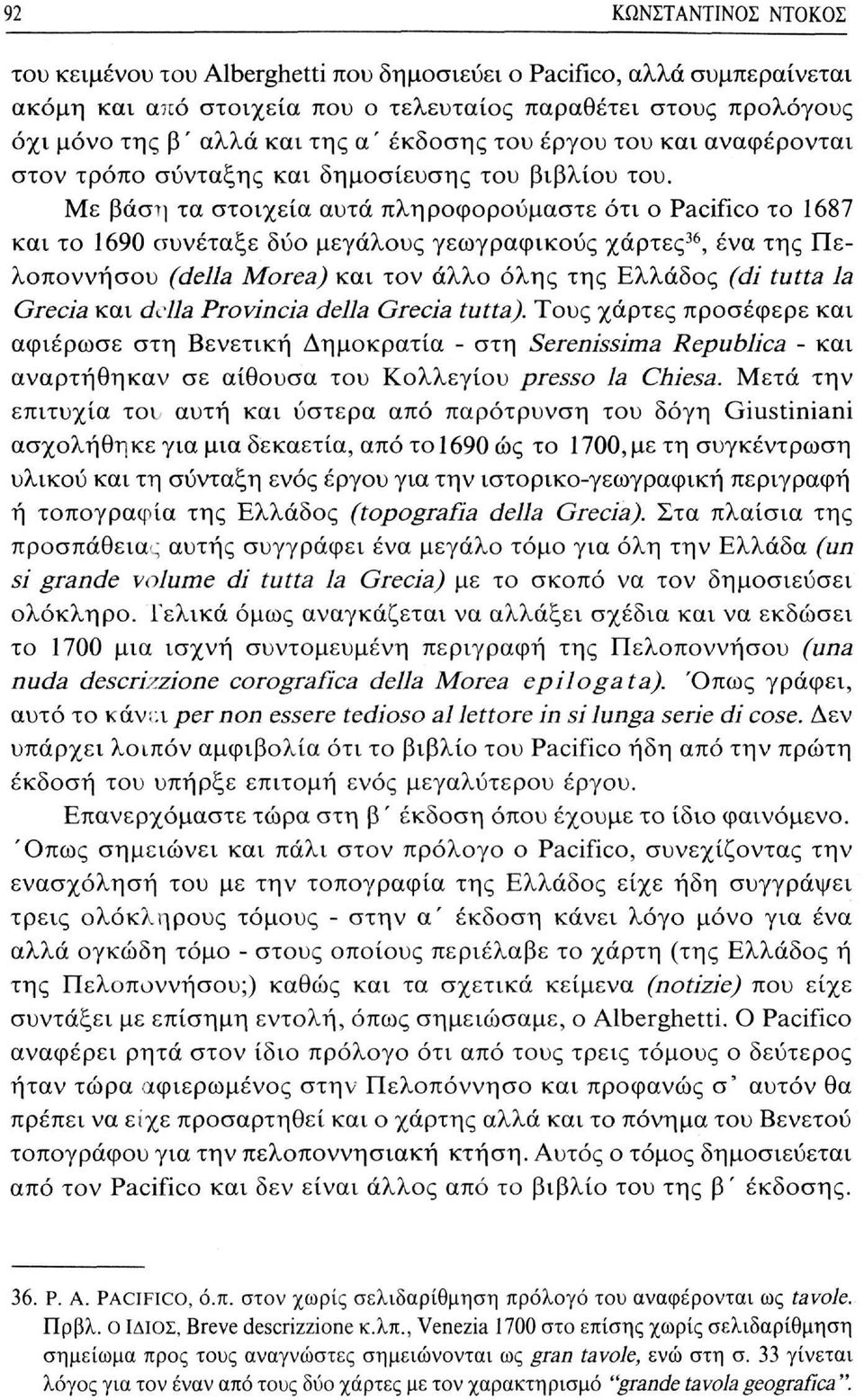 Με βάση τα στοιχεία αυτά πληροφορούμαστε ότι ο Pacifico το 1687 και το 1690 συνέταξε δύο μεγάλους γεωγραφικούς χάρτες 36, ένα της Πελοποννήσου (della Morea) και τον άλλο όλης της Ελλάδος (di tutta la
