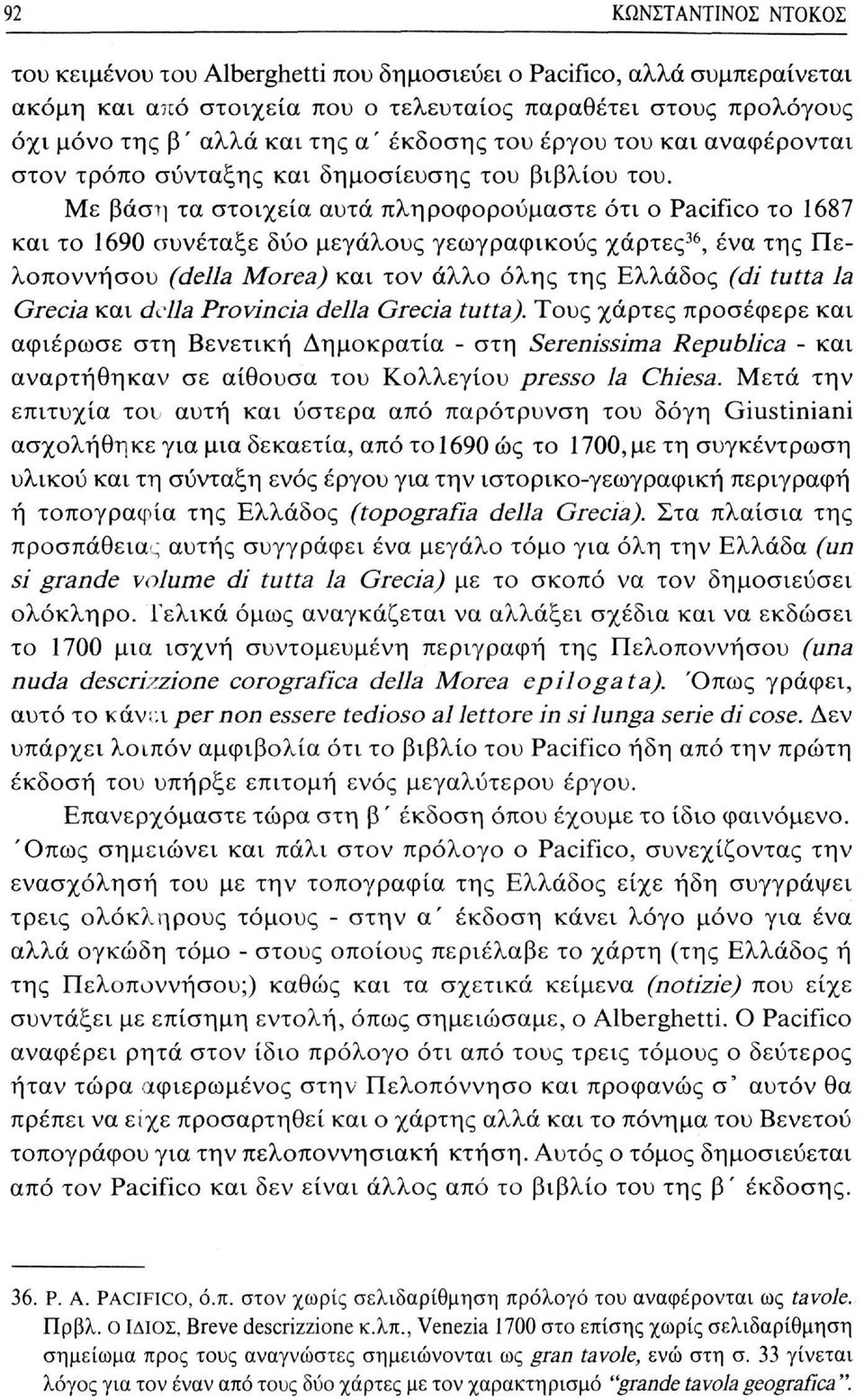 Με βάση τα στοιχεία αυτά πληροφορούμαστε ότι ο Pacifico το 1687 και το 1690 συνέταξε δύο μεγάλους γεωγραφικούς χάρτες 36, ένα της Πελοποννήσου (della Morea) και τον άλλο όλης της Ελλάδος (di tutta la