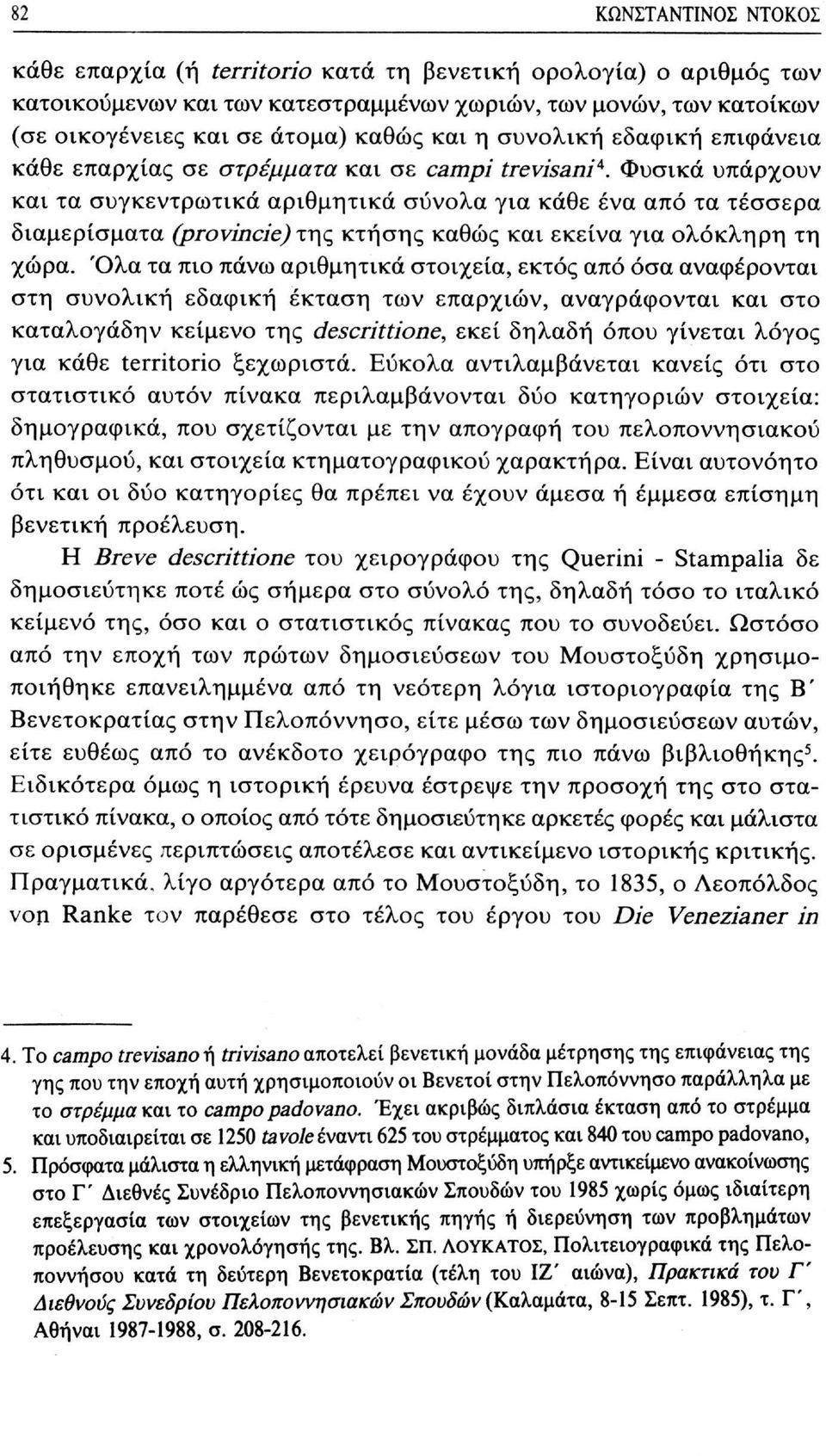 Φυσικά υπάρχουν και τα συγκεντρωτικά αριθμητικά σύνολα για κάθε ένα από τα τέσσερα διαμερίσματα (provincie) της κτήσης καθώς και εκείνα για ολόκληρη τη χώρα.